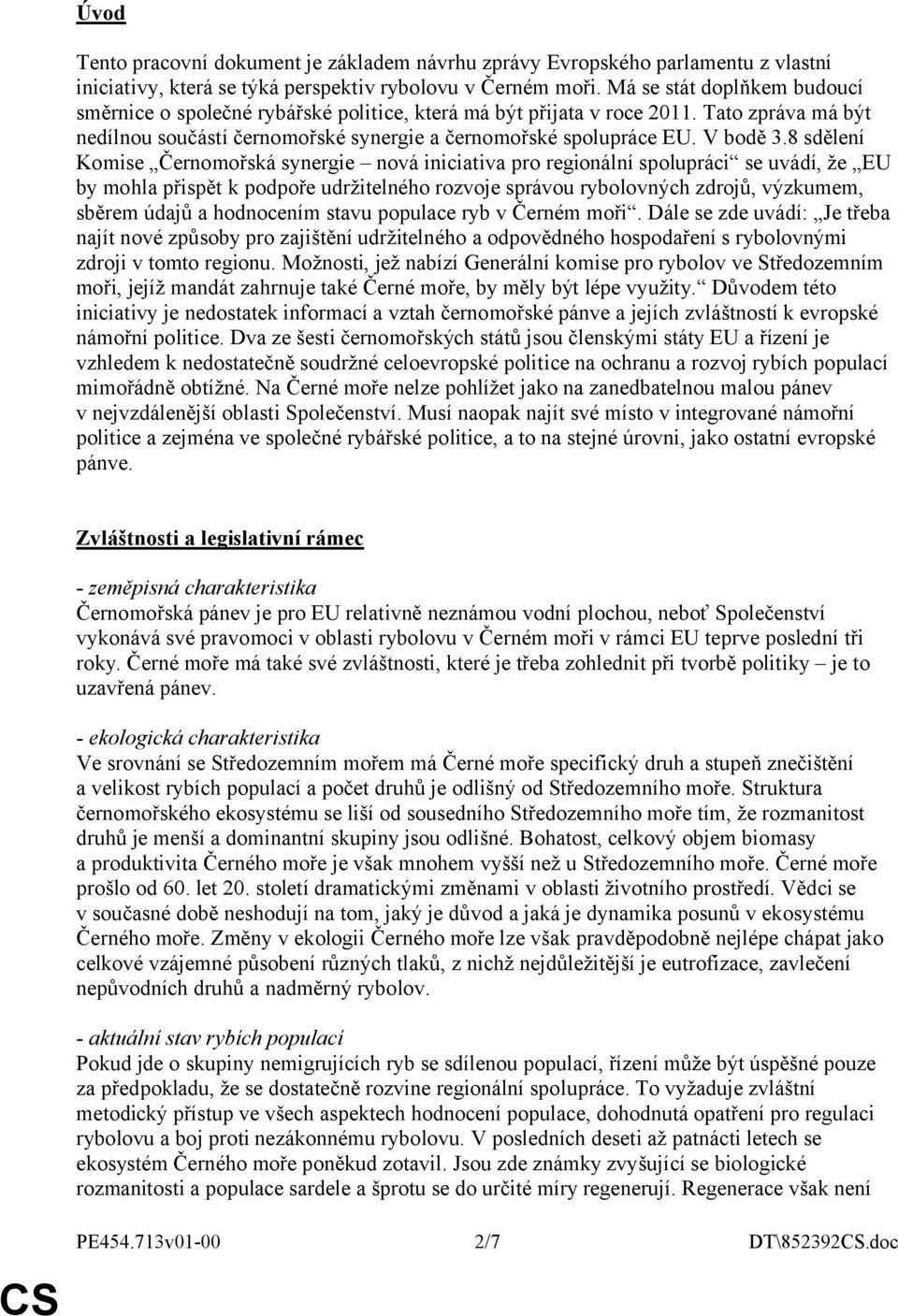 8 sdělení Komise Černomořská synergie nová iniciativa pro regionální spolupráci se uvádí, že EU by mohla přispět k podpoře udržitelného rozvoje správou rybolovných zdrojů, výzkumem, sběrem údajů a