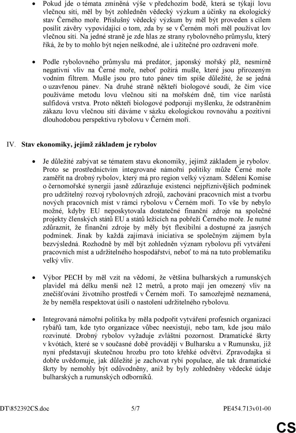 Na jedné straně je zde hlas ze strany rybolovného průmyslu, který říká, že by to mohlo být nejen neškodné, ale i užitečné pro ozdravení moře.