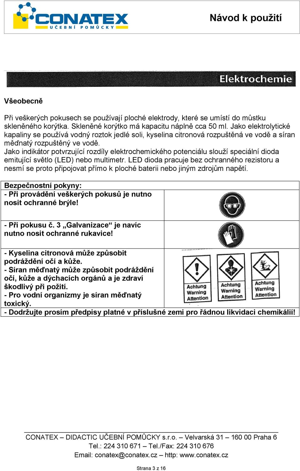 Jako indikátor potvrzující rozdíly elektrochemického potenciálu slouží speciální dioda emitující světlo (LED) nebo multimetr.