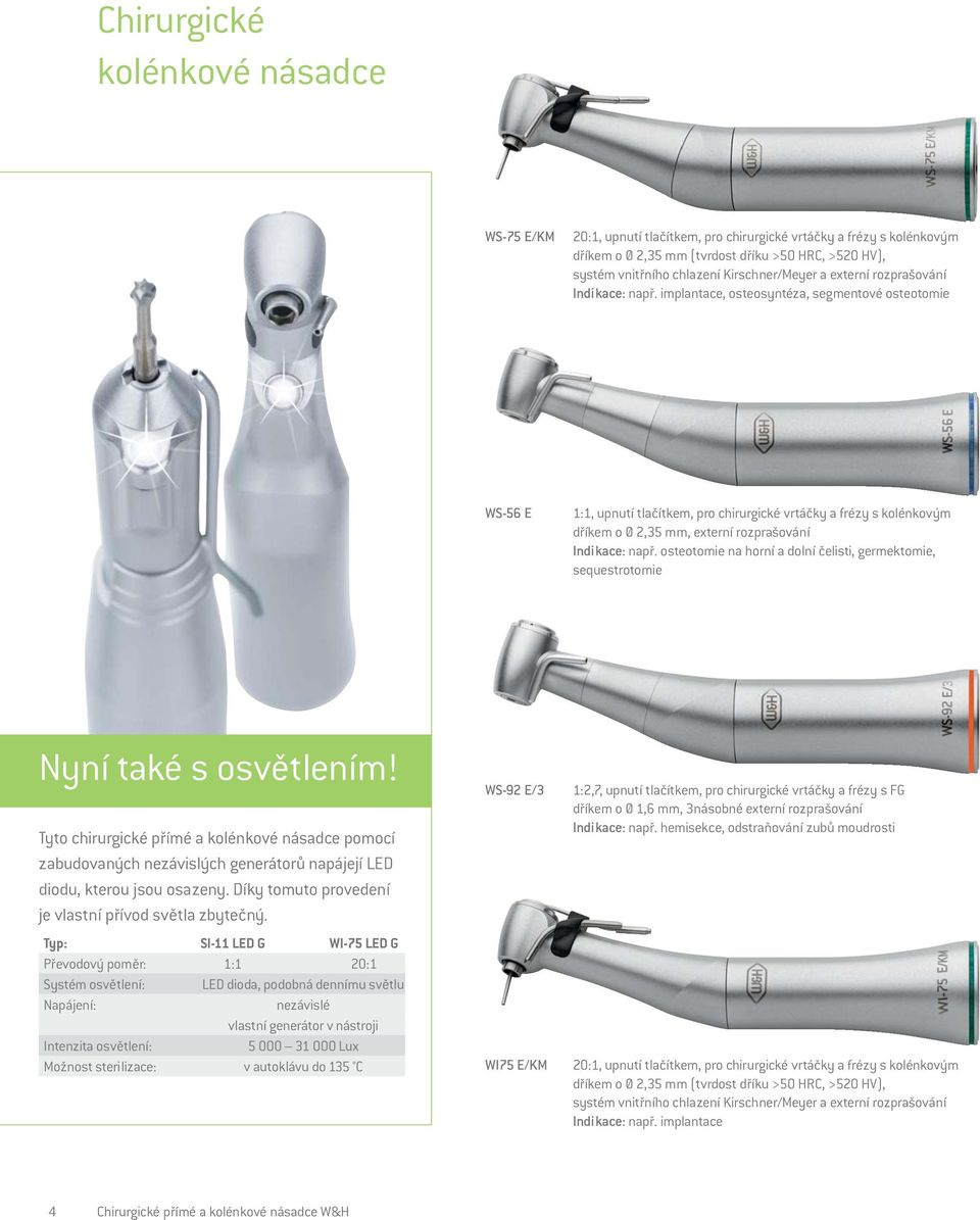 implantace, osteosyntéza, segmentové osteotomie WS-56 E 1:1, upnutí tlačítkem, pro chirurgické vrtáčky a frézy s kolénkovým dříkem o Ø 2,35 mm, externí rozprašování Indikace: např.