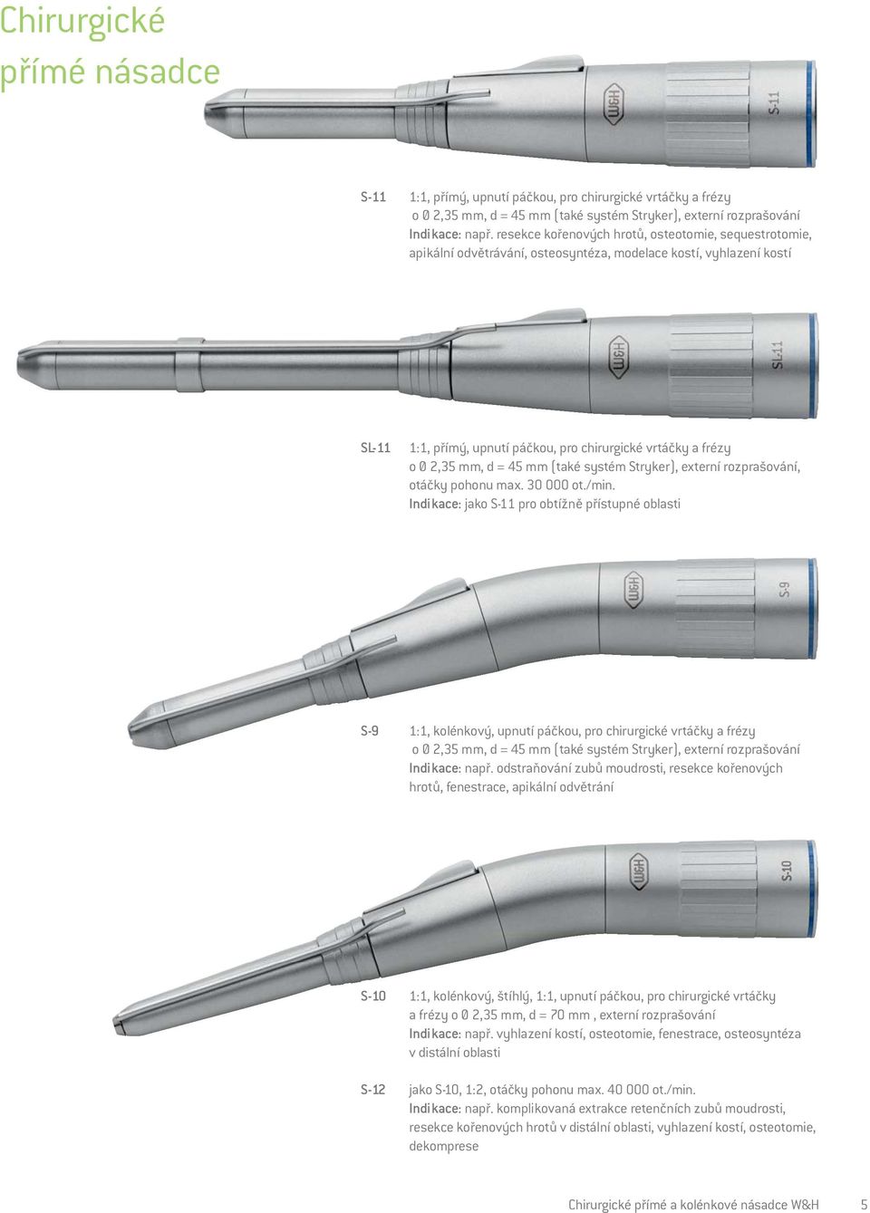 d = 45 mm (také systém Stryker), externí rozprašování, otáčky pohonu max. 30 000 ot./min.