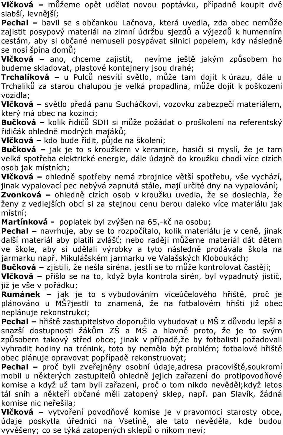 kontejnery jsou drahé; Trchalíková u Pulců nesvítí světlo, může tam dojít k úrazu, dále u Trchalíků za starou chalupou je velká propadlina, může dojít k poškození vozidla; Vlčková světlo předá panu