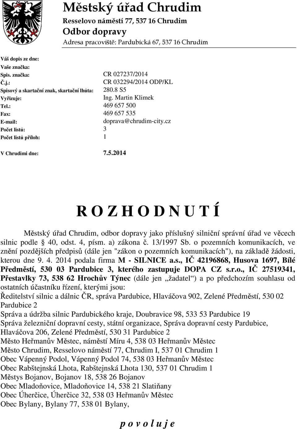 Martin Klimek 469 657 500 469 657 535 doprava@chrudim-city.cz 3 1 V Chrudimi dne: 7.5.2014 R O Z H O D N U T Í Městský úřad Chrudim, odbor dopravy jako příslušný silniční správní úřad ve věcech silnic podle 40, odst.