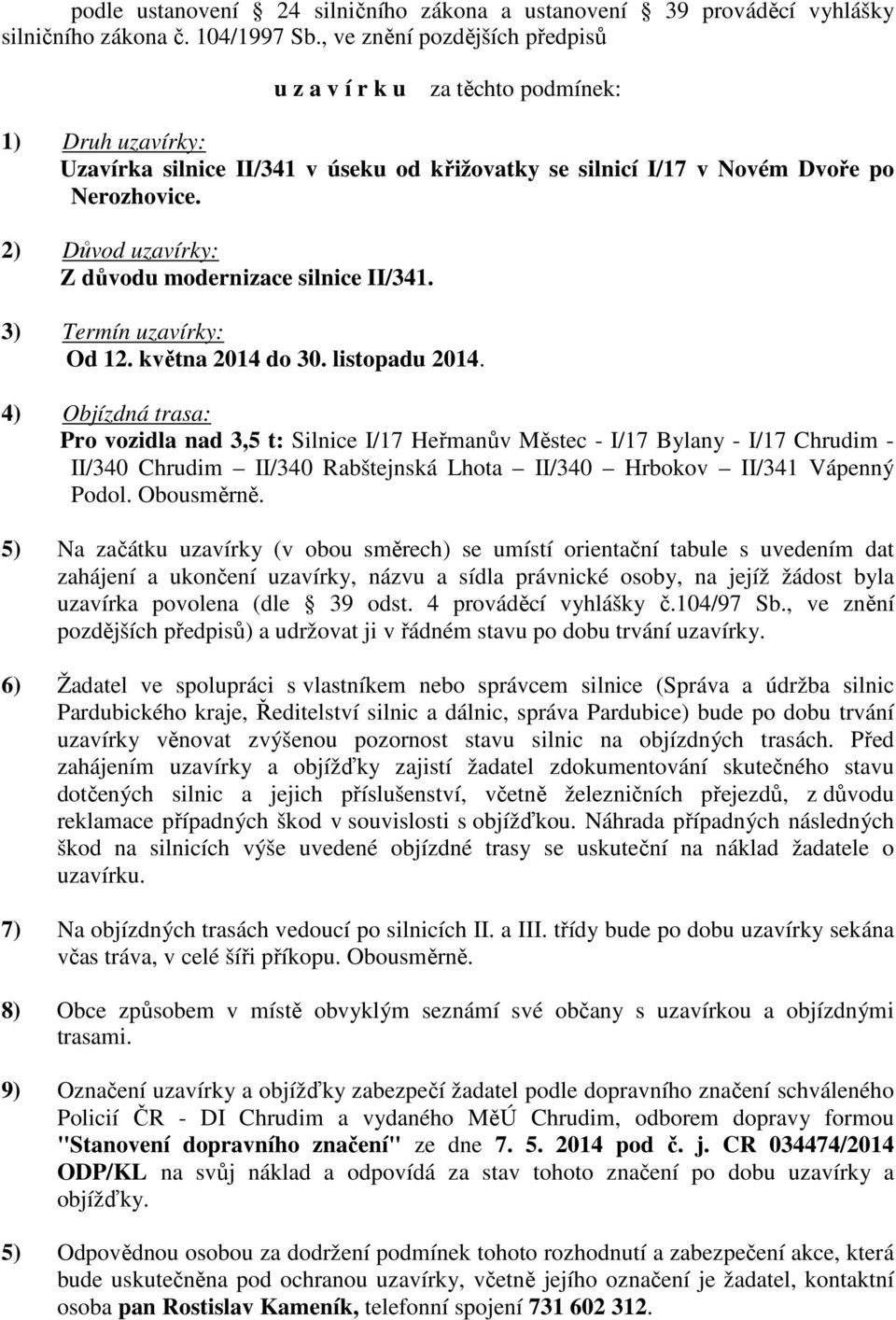 2) Důvod uzavírky: Z důvodu modernizace silnice II/341. 3) Termín uzavírky: Od 12. května 2014 do 30. listopadu 2014.