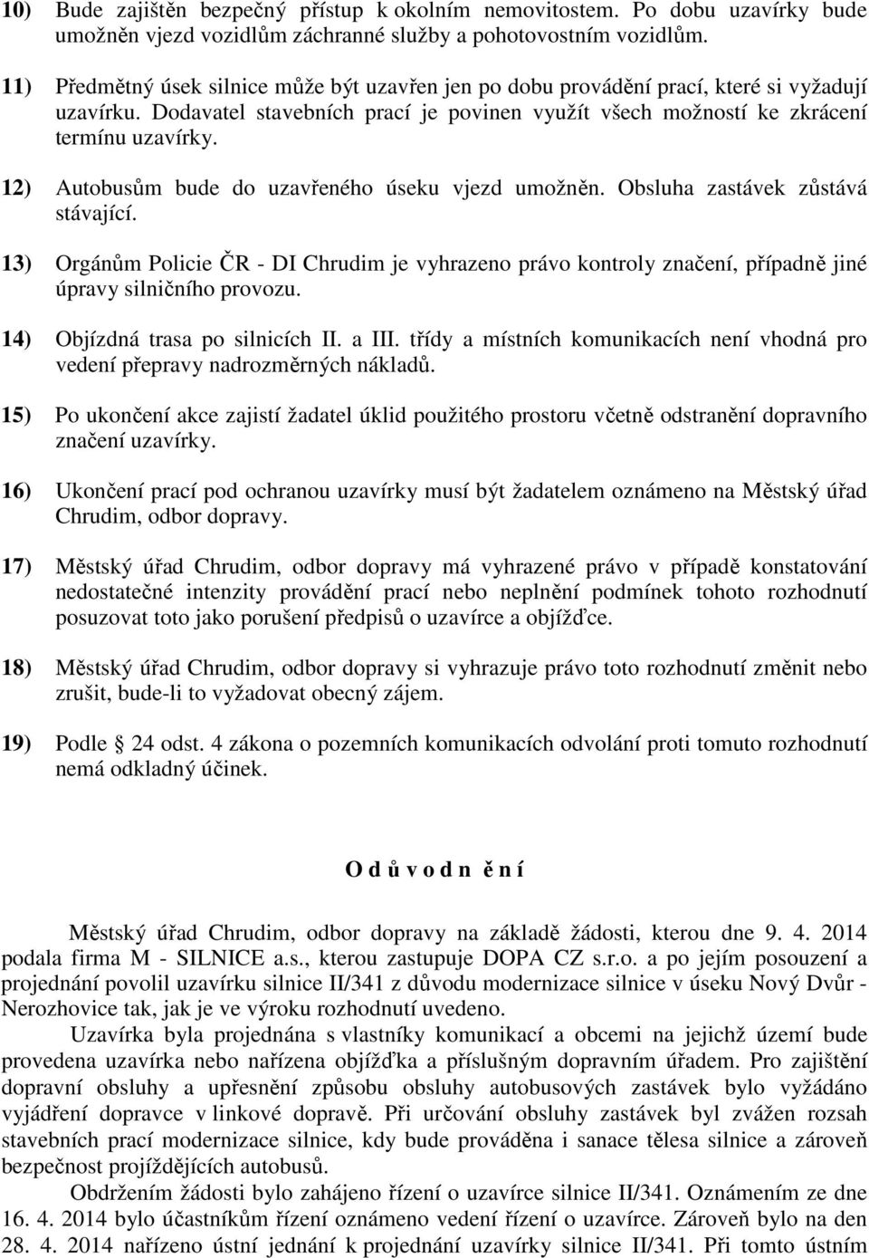 12) Autobusům bude do uzavřeného úseku vjezd umožněn. Obsluha zastávek zůstává stávající.