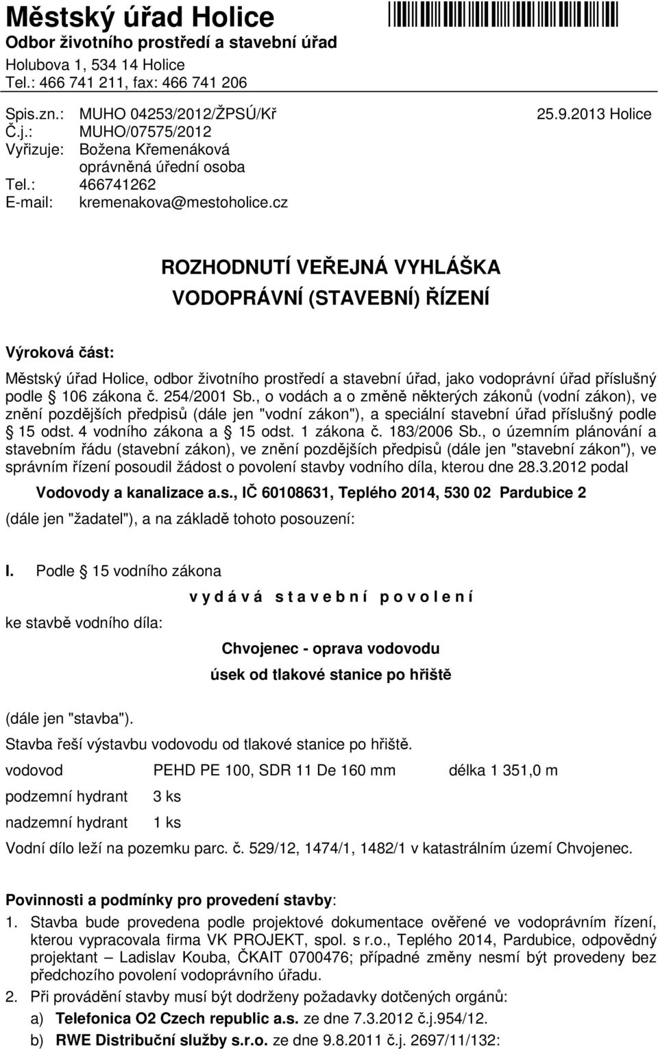 2013 Holice ROZHODNUTÍ VEŘEJNÁ VYHLÁŠKA VODOPRÁVNÍ (STAVEBNÍ) ŘÍZENÍ Výroková část: Městský úřad Holice, odbor životního prostředí a stavební úřad, jako vodoprávní úřad příslušný podle 106 zákona č.