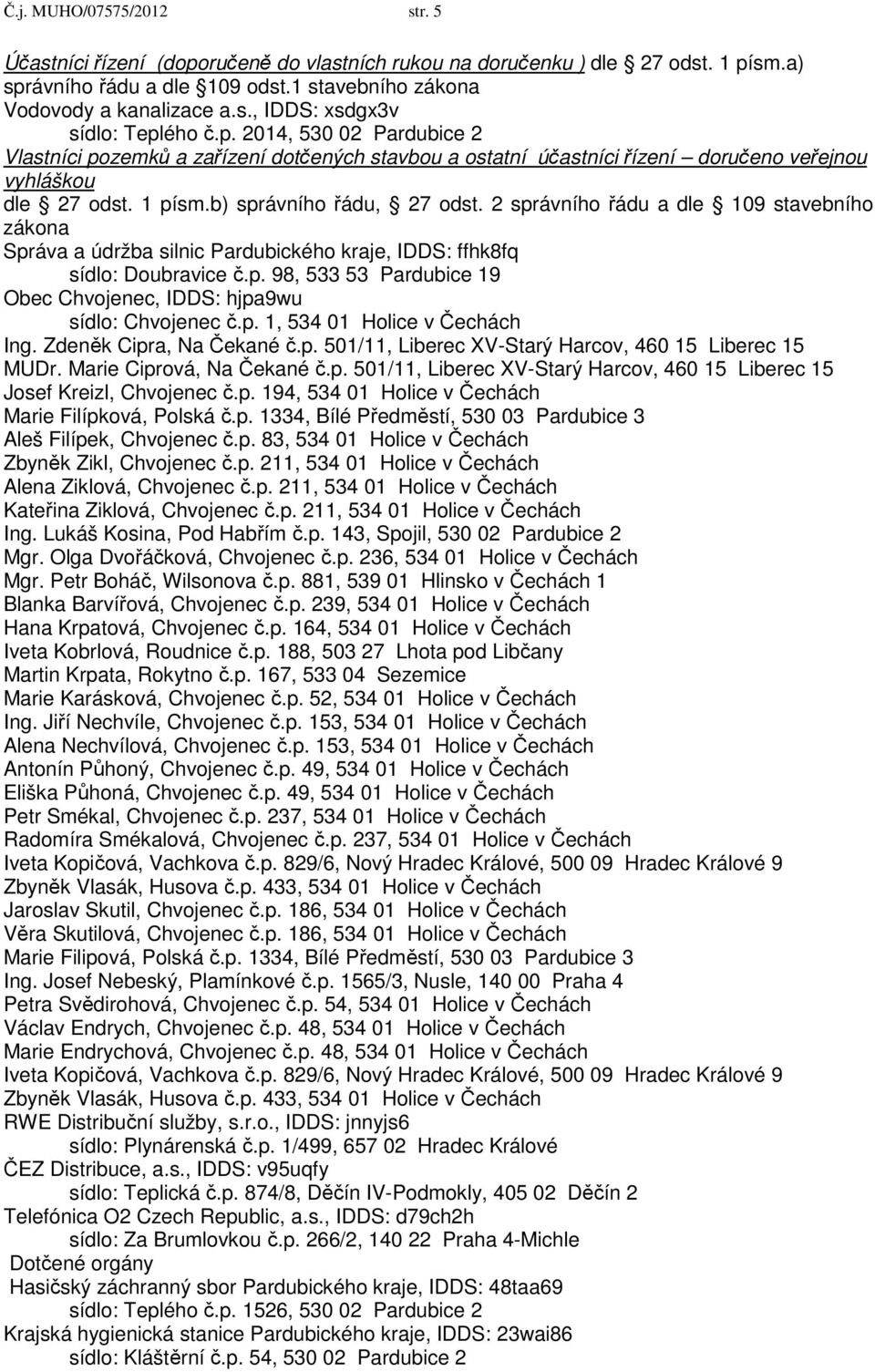 2 správního řádu a dle 109 stavebního zákona Správa a údržba silnic Pardubického kraje, IDDS: ffhk8fq sídlo: Doubravice č.p. 98, 533 53 Pardubice 19 Obec Chvojenec, IDDS: hjpa9wu sídlo: Chvojenec č.p. 1, 534 01 Holice v Čechách Ing.