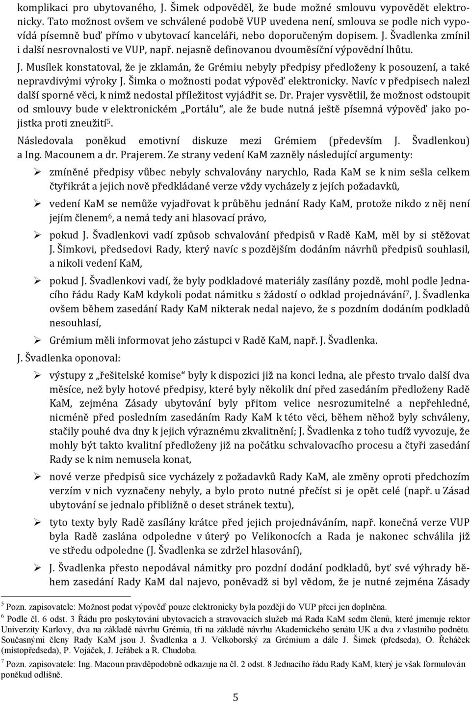 Švadlenka zmínil i další nesrovnalosti ve VUP, např. nejasně definovanou dvouměsíční výpovědní lhůtu. J.