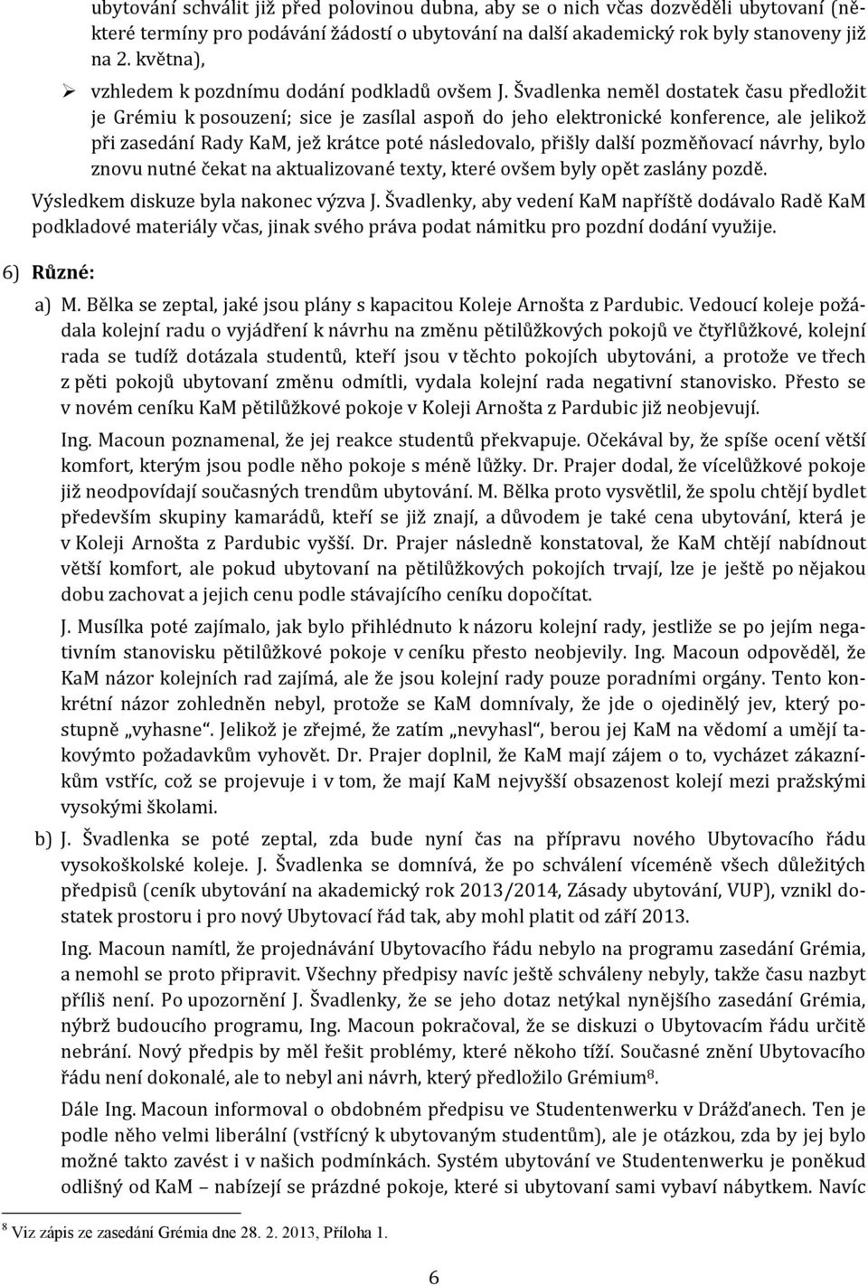 Švadlenka neměl dostatek času předložit je Grémiu k posouzení; sice je zasílal aspoň do jeho elektronické konference, ale jelikož při zasedání Rady KaM, jež krátce poté následovalo, přišly další