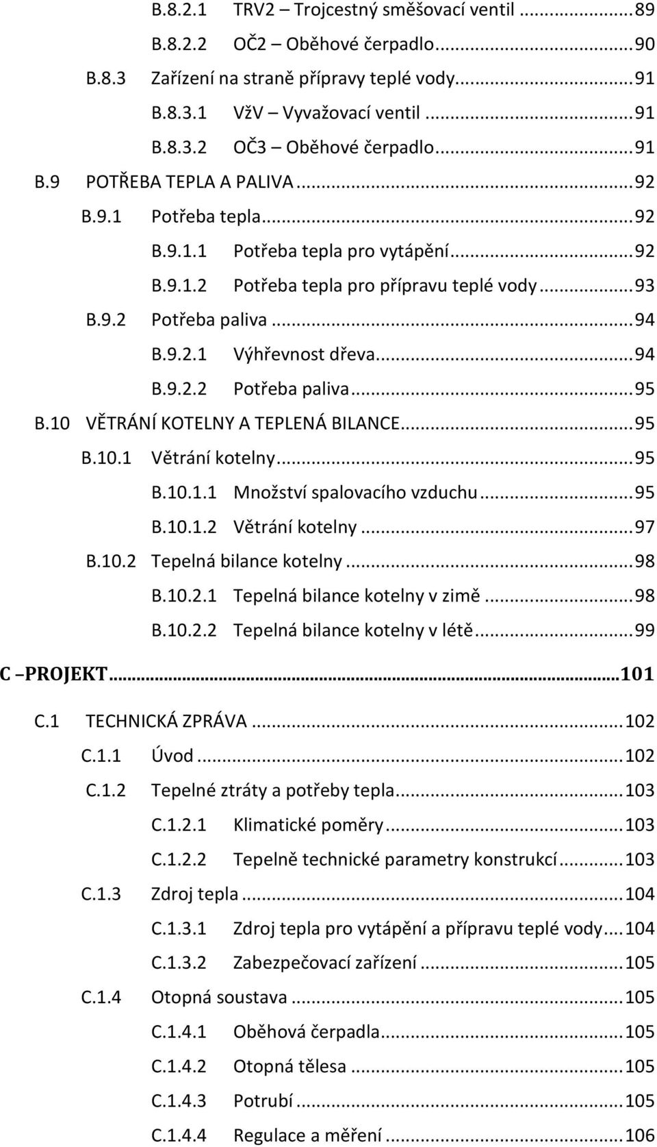 .. 94 B.9.2.2 Potřeba paliva... 95 B.10 VĚTRÁNÍ KOTELNY A TEPLENÁ BILANCE... 95 B.10.1 Větrání kotelny... 95 B.10.1.1 Množství spalovacího vzduchu... 95 B.10.1.2 Větrání kotelny... 97 B.10.2 Tepelná bilance kotelny.