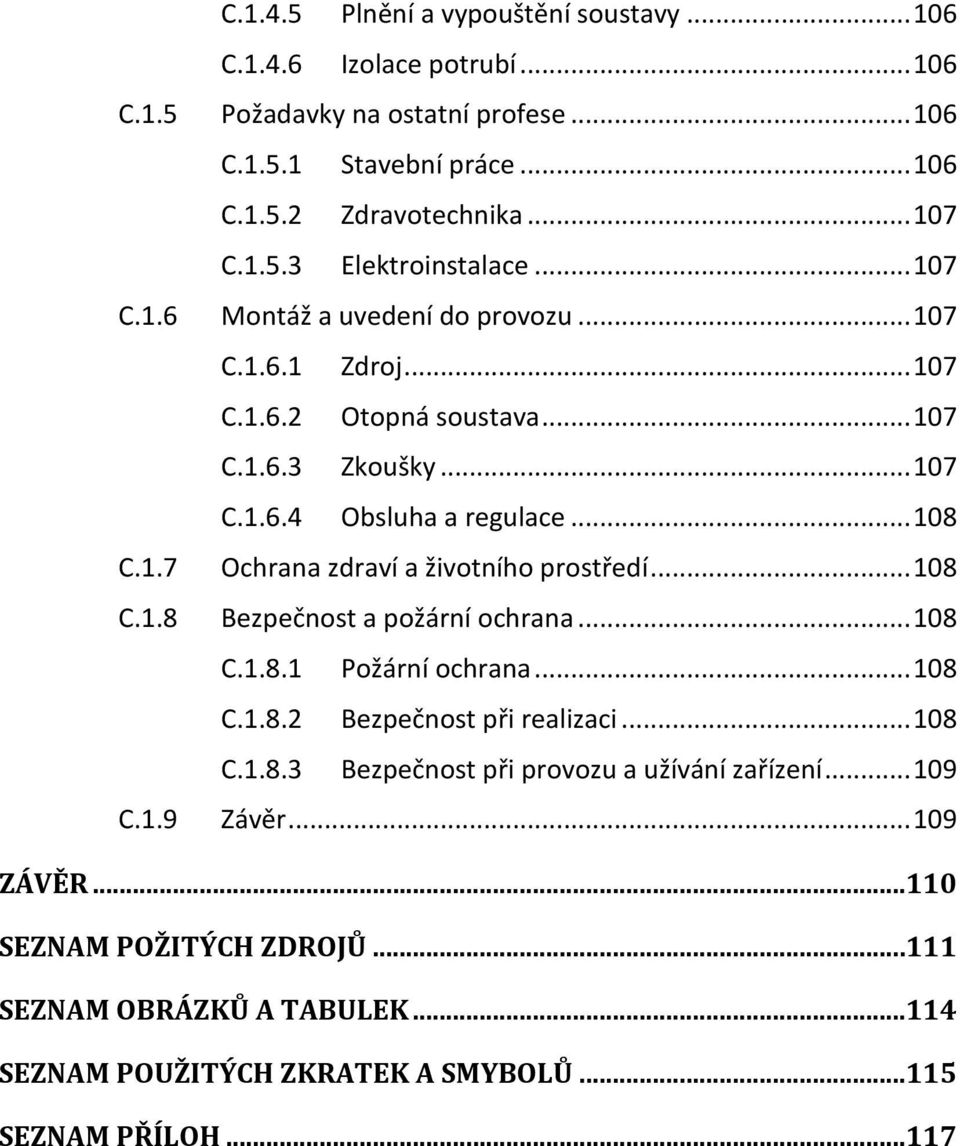 .. 108 C.1.8 Bezpečnost a požární ochrana... 108 C.1.8.1 Požární ochrana... 108 C.1.8.2 Bezpečnost při realizaci... 108 C.1.8.3 Bezpečnost při provozu a užívání zařízení... 109 C.1.9 Závěr.