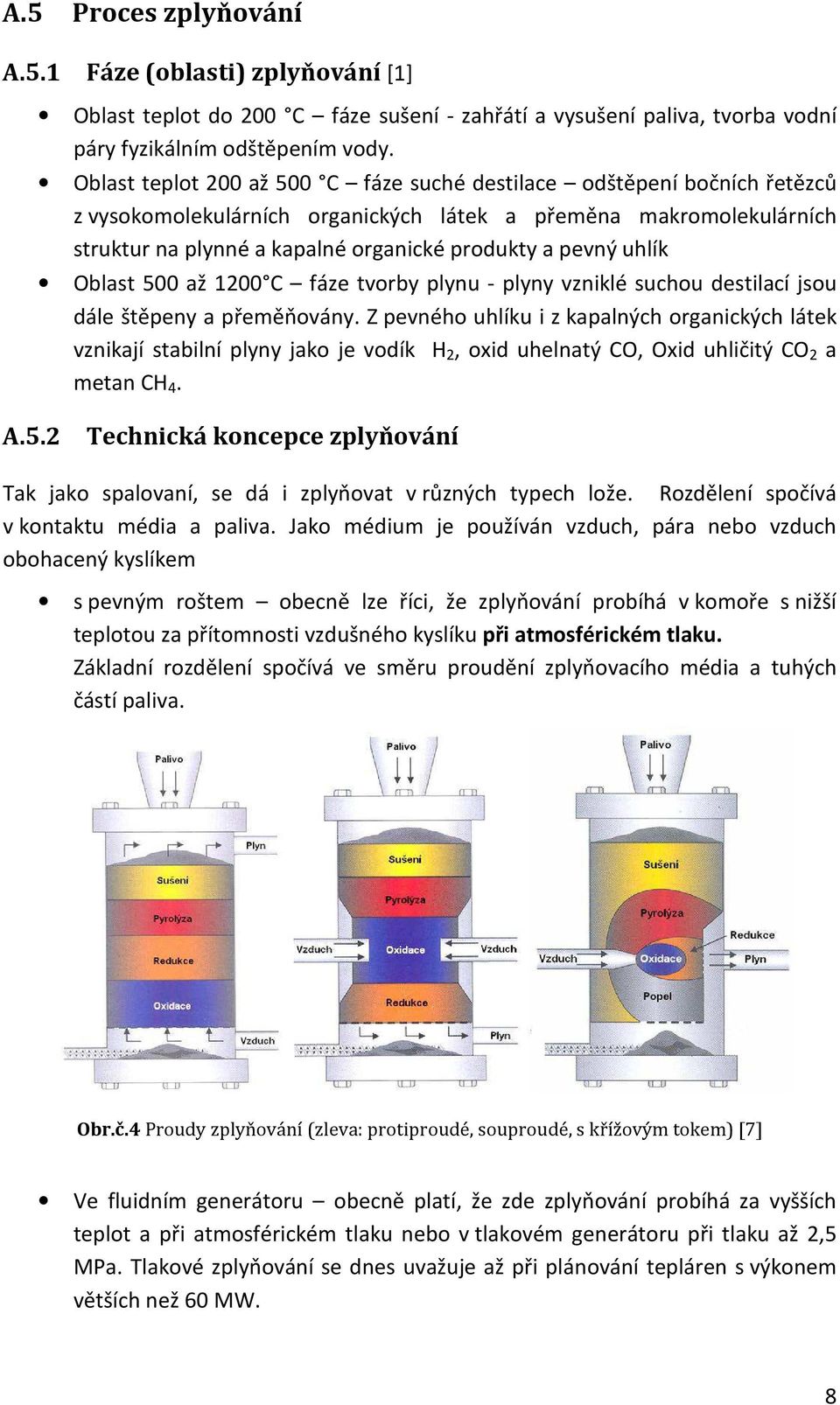 uhlík Oblast 500 až 1200 C fáze tvorby plynu - plyny vzniklé suchou destilací jsou dále štěpeny a přeměňovány.