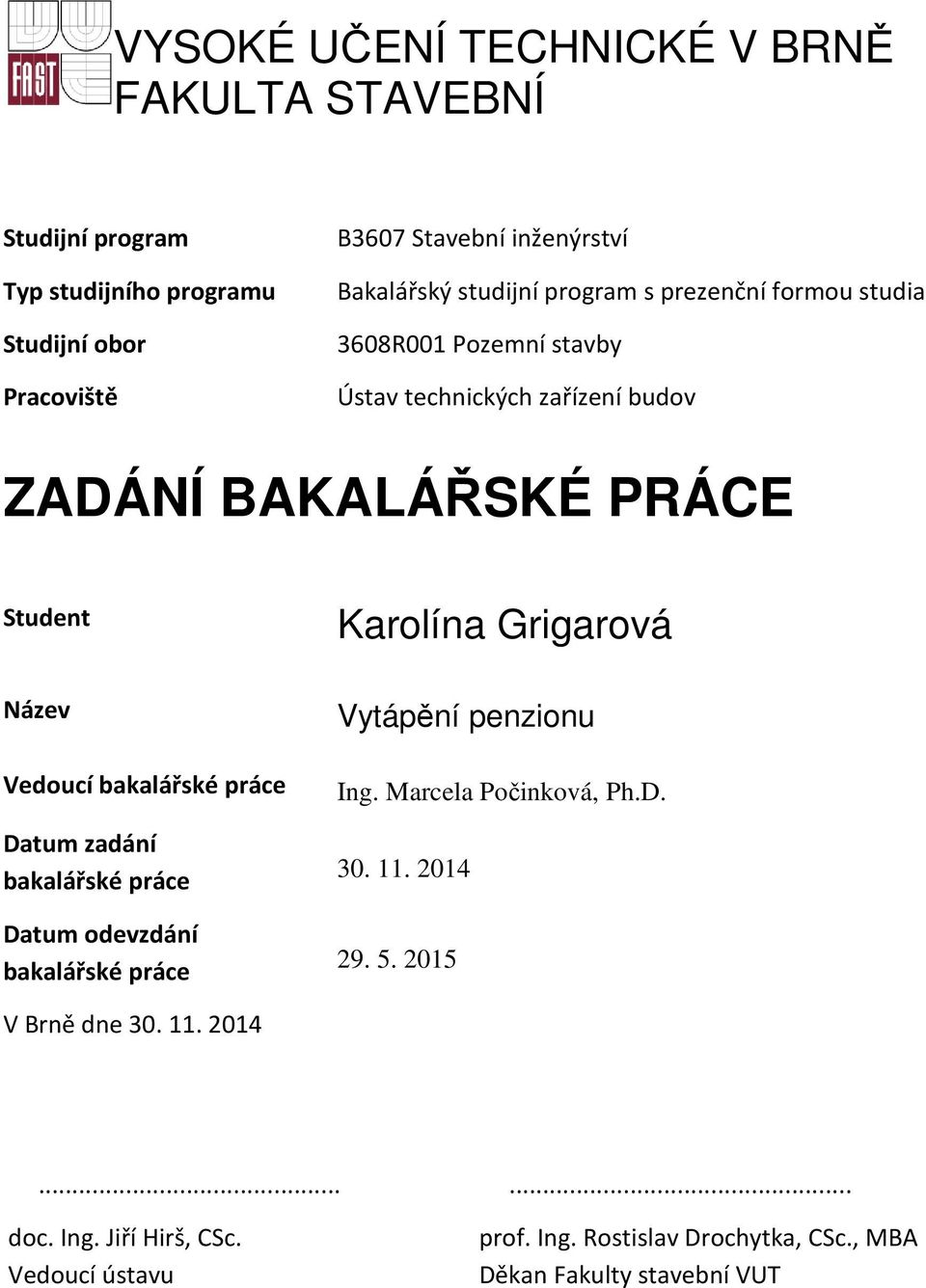 bakalářské práce Datum zadání bakalářské práce Datum odevzdání bakalářské práce Karolína Grigarová Vytápění penzionu Ing. Marcela Počinková, Ph.D. 30.