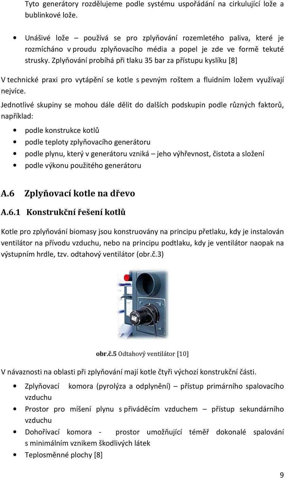 Zplyňování probíhá při tlaku 35 bar za přístupu kyslíku [8] V technické praxi pro vytápění se kotle s pevným roštem a fluidním ložem využívají nejvíce.