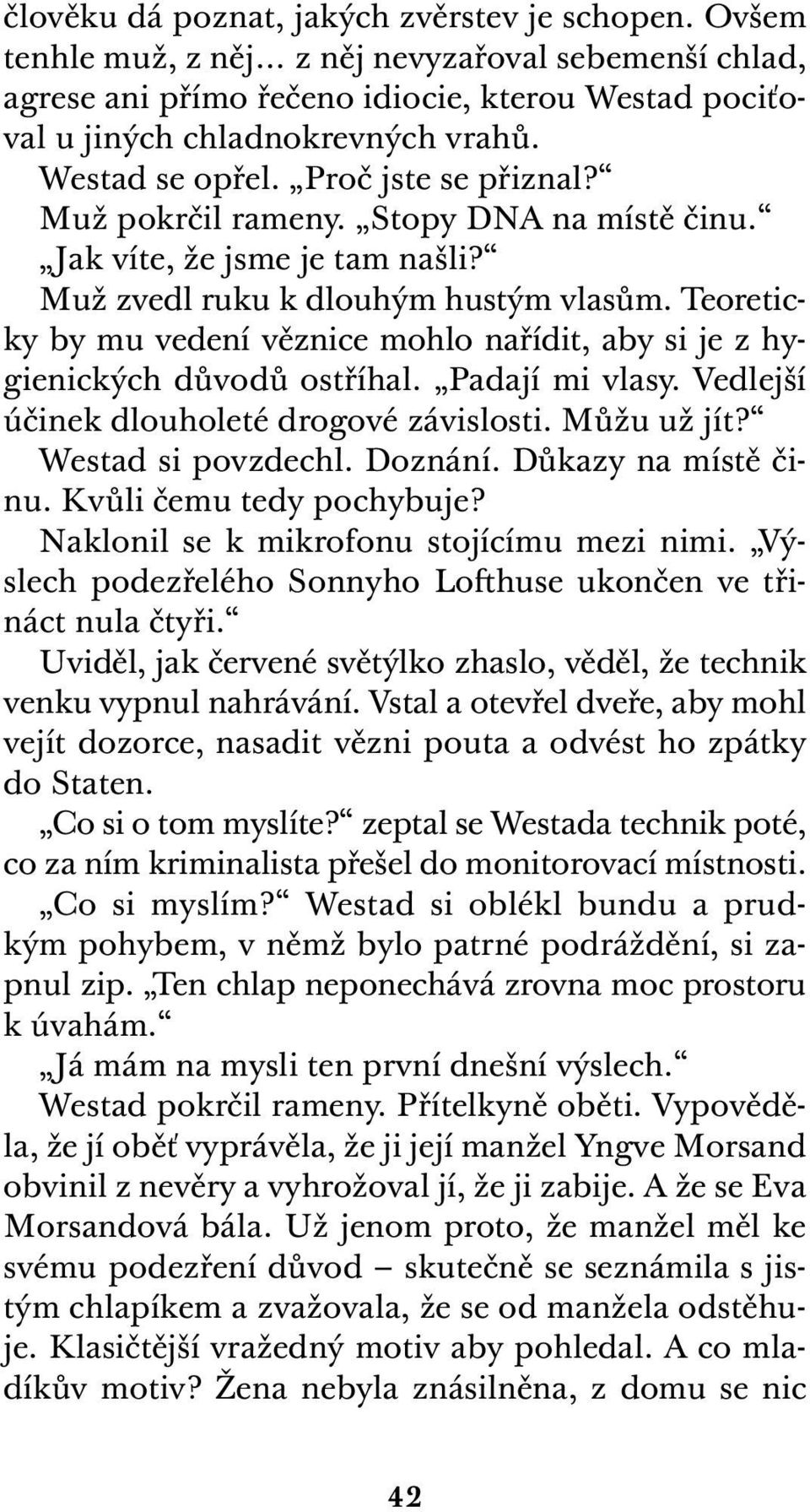 Teoreticky by mu vedení věznice mohlo nařídit, aby si je z hygienických důvodů ostříhal. Padají mi vlasy. Vedlejší účinek dlouholeté drogové závislosti. Můžu už jít? Westad si povzdechl. Doznání.