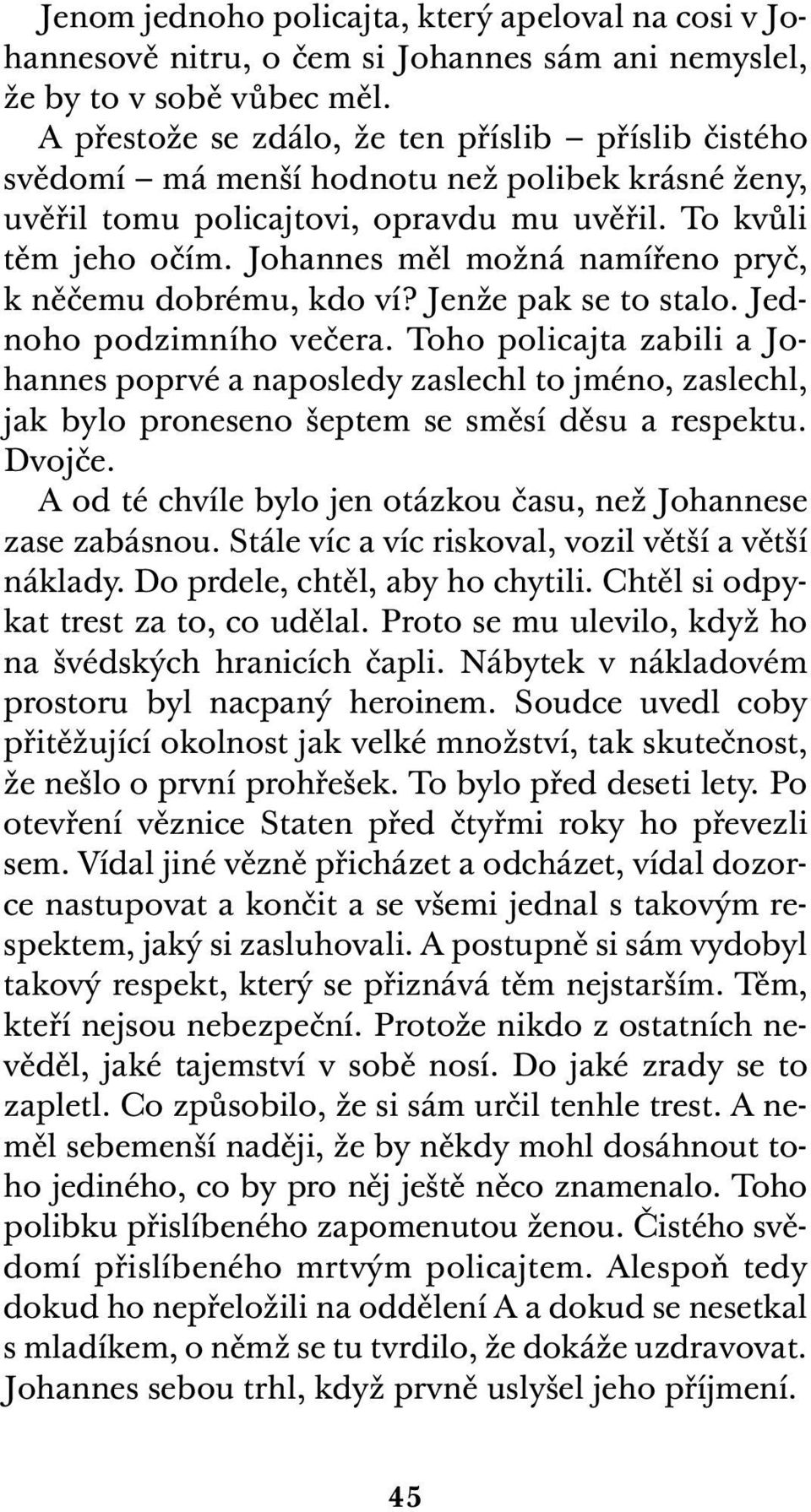 Johannes měl možná namířeno pryč, k něčemu dobrému, kdo ví? Jenže pak se to stalo. Jednoho podzimního večera.