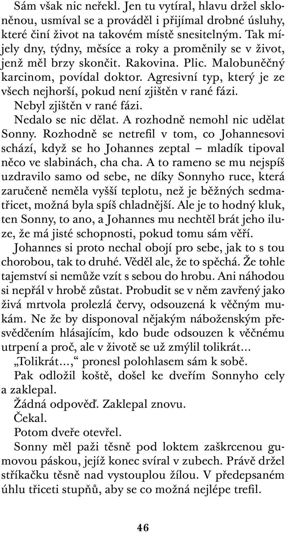 Agresivní typ, který je ze všech nejhorší, pokud není zjištěn v rané fázi. Nebyl zjištěn v rané fázi. Nedalo se nic dělat. A rozhodně nemohl nic udělat Sonny.