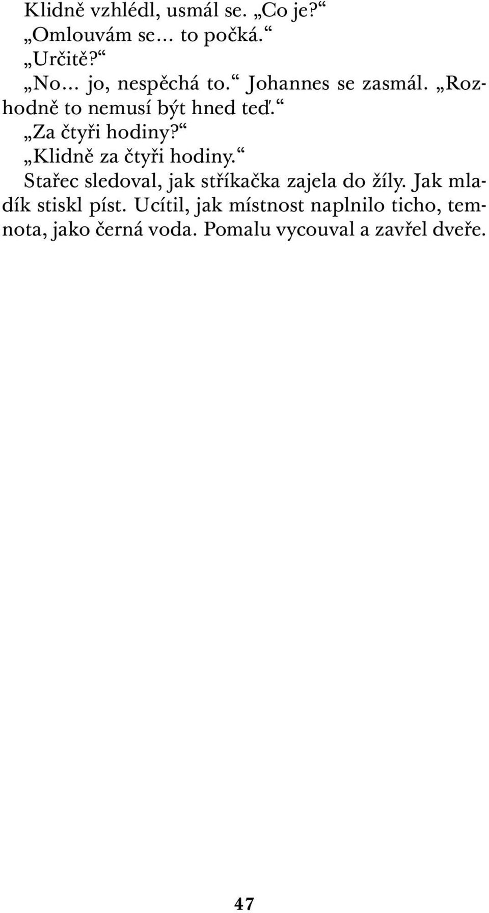 Klidně za čtyři hodiny. Stařec sledoval, jak stříkačka zajela do žíly.