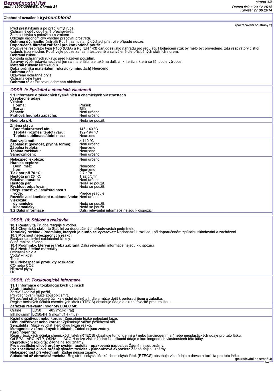 Používejte respirátor typu P100 (USA) a P3 (EN 143) cartidges jako náhradu pro regulaci. Hodnocení rizik by mělo být provedeno, zda respirátory čistící vzduch, jsou vhodné.