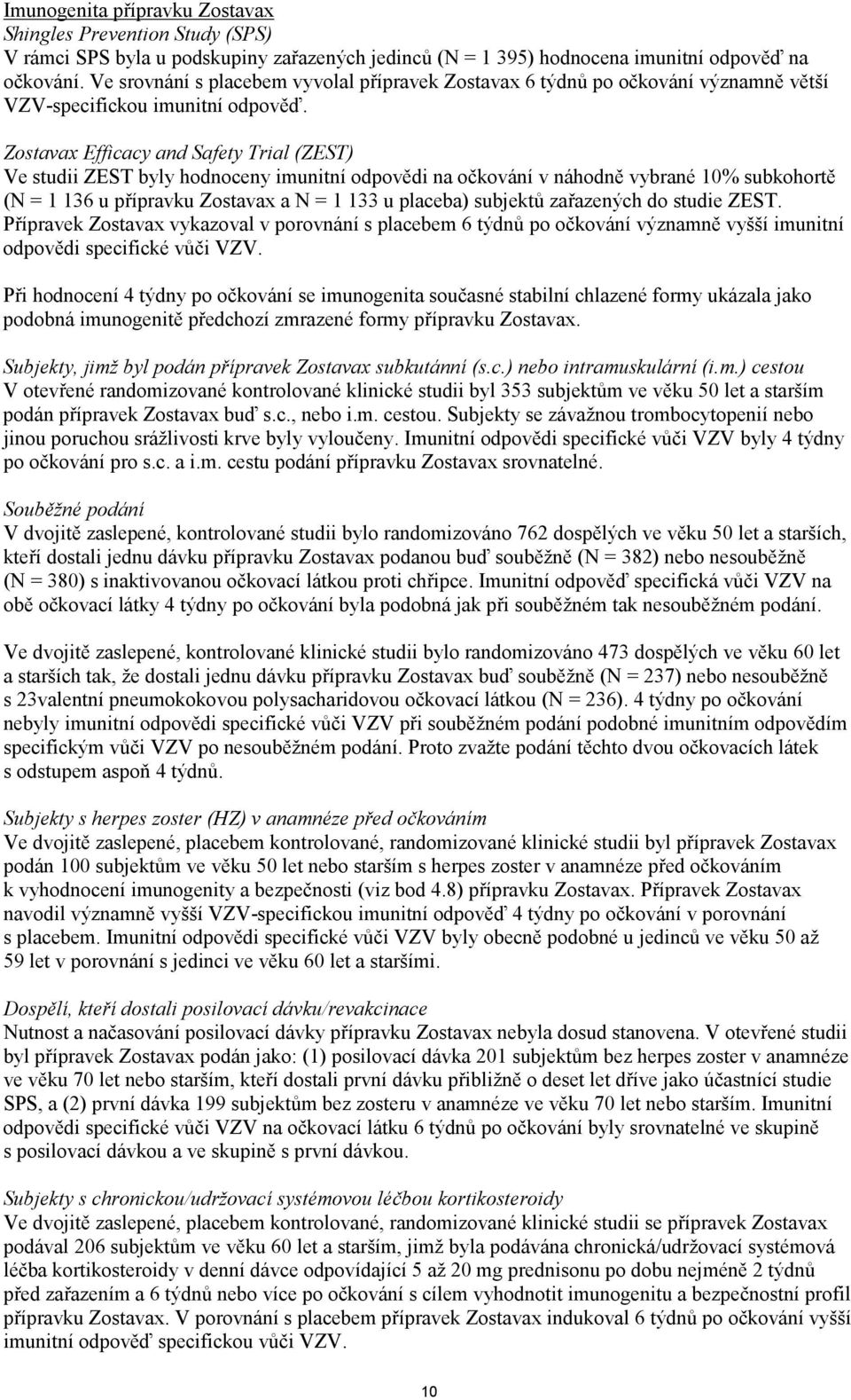 Zostavax Efficacy and Safety Trial (ZEST) Ve studii ZEST byly hodnoceny imunitní odpovědi na očkování v náhodně vybrané 10% subkohortě (N = 1 136 u přípravku Zostavax a N = 1 133 u placeba)