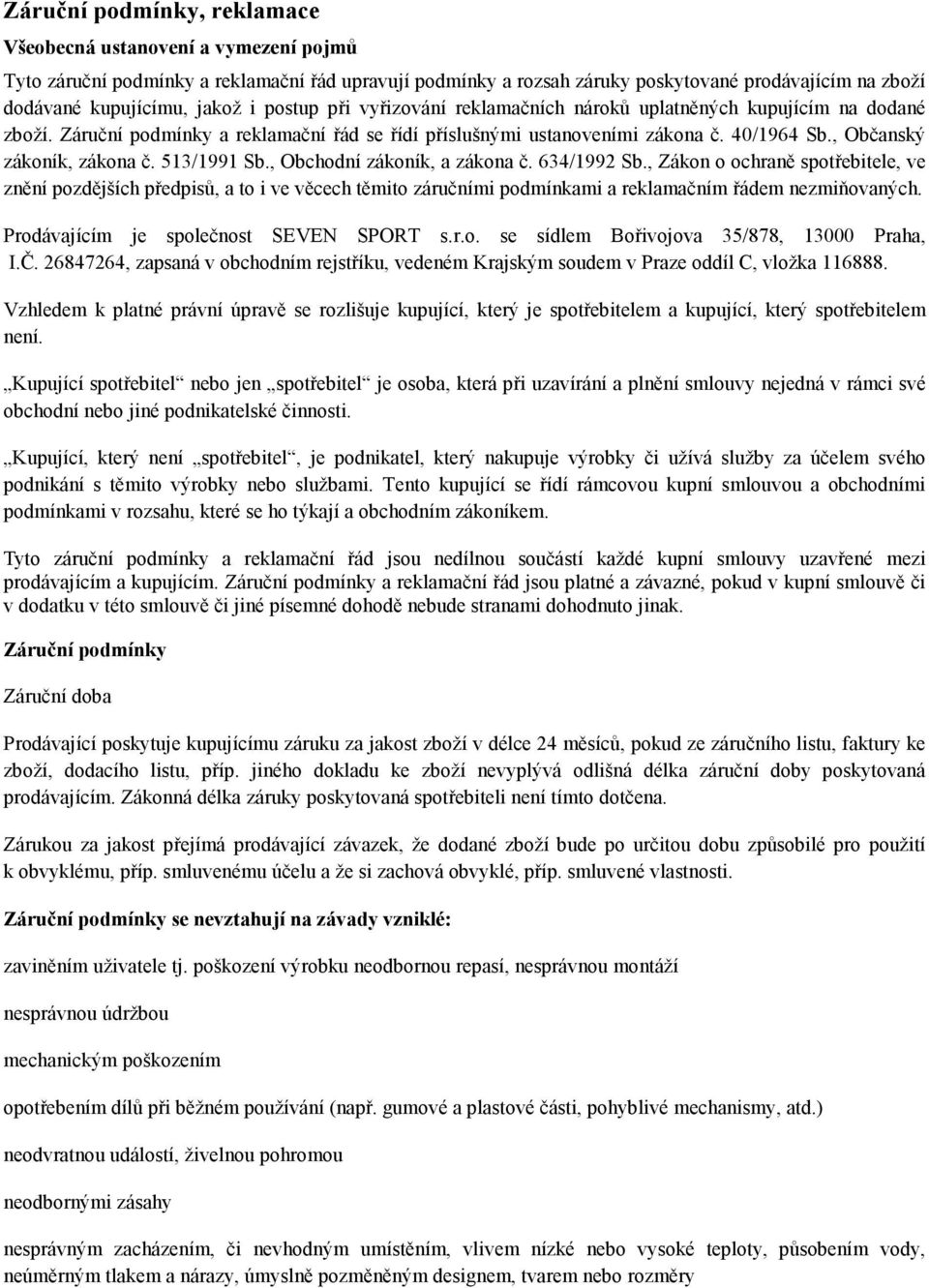 513/1991 Sb., Obchodní zákoník, a zákona č. 634/1992 Sb., Zákon o ochraně spotřebitele, ve znění pozdějších předpisů, a to i ve věcech těmito záručními podmínkami a reklamačním řádem nezmiňovaných.