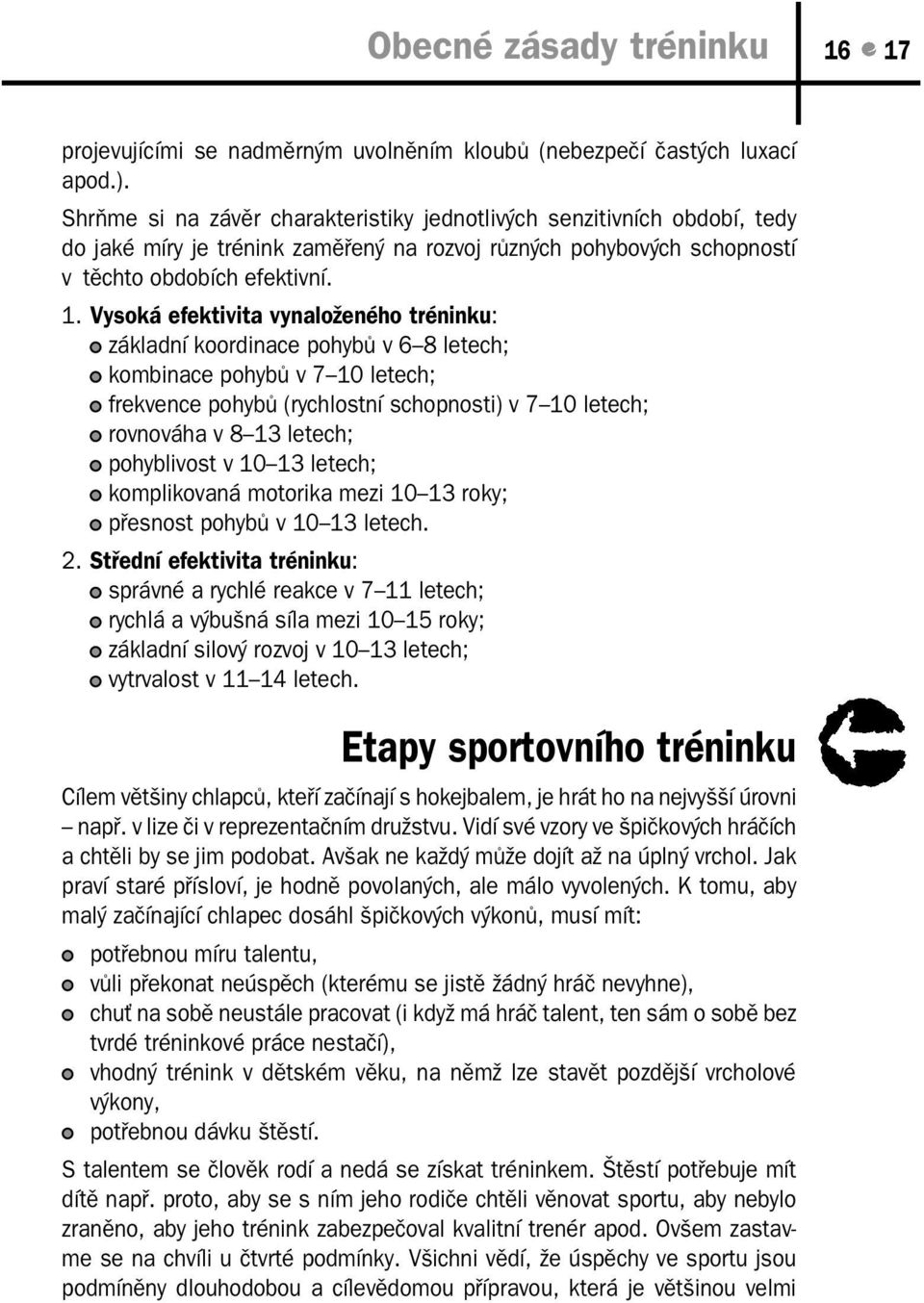 Vysoká efektivita vynaloženého tréninku: základní koordinace pohybů v 6 8 letech; kombinace pohybů v 7 10 letech; frekvence pohybů (rychlostní schopnosti) v 7 10 letech; rovnováha v 8 13 letech;