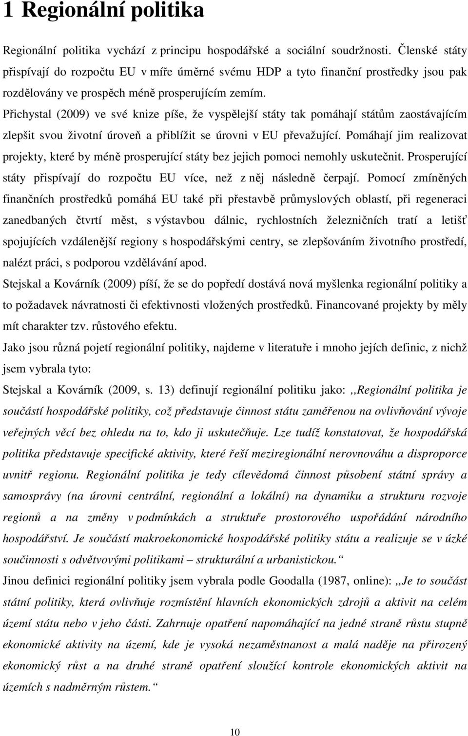 Přichystal (2009) ve své knize píše, že vyspělejší státy tak pomáhají státům zaostávajícím zlepšit svou životní úroveň a přiblížit se úrovni v EU převažující.