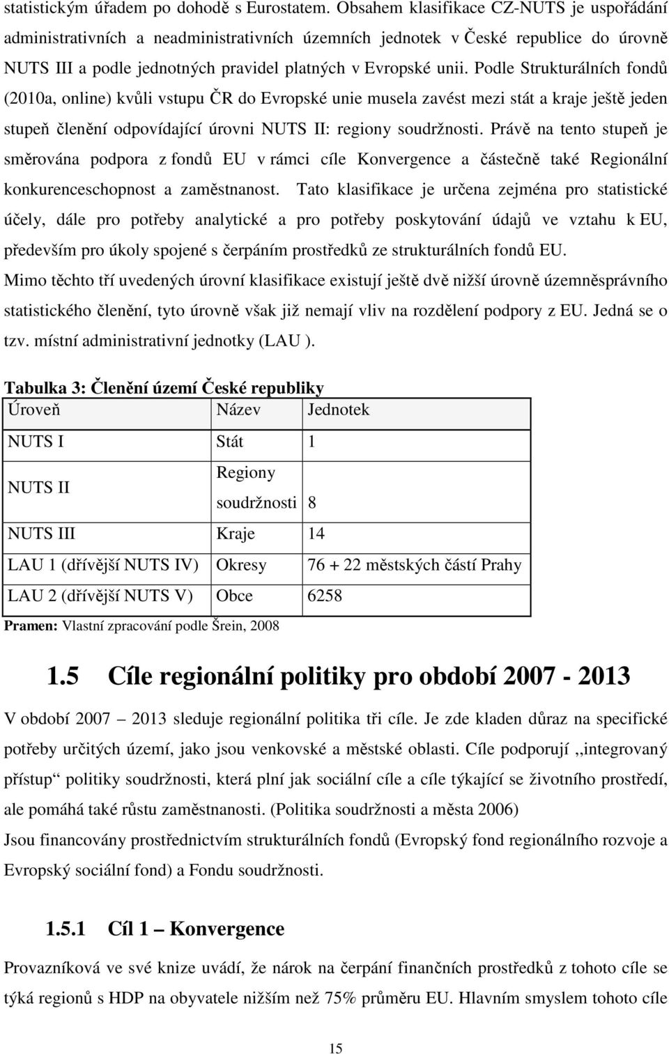 Podle Strukturálních fondů (2010a, online) kvůli vstupu ČR do Evropské unie musela zavést mezi stát a kraje ještě jeden stupeň členění odpovídající úrovni NUTS II: regiony soudržnosti.