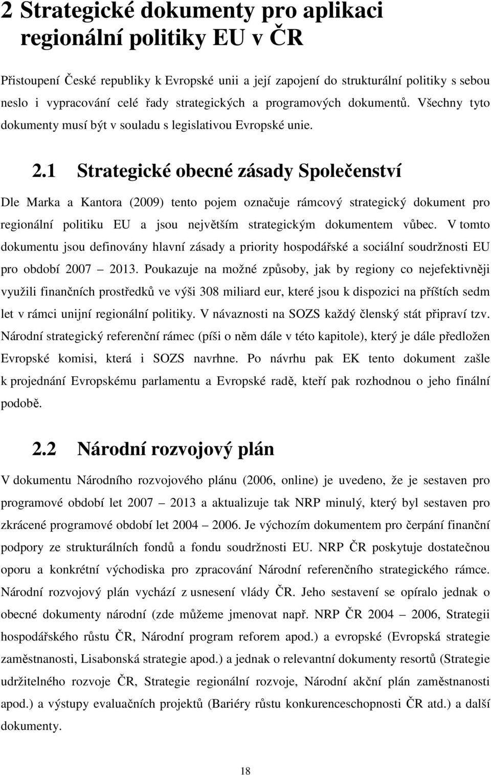 1 Strategické obecné zásady Společenství Dle Marka a Kantora (2009) tento pojem označuje rámcový strategický dokument pro regionální politiku EU a jsou největším strategickým dokumentem vůbec.