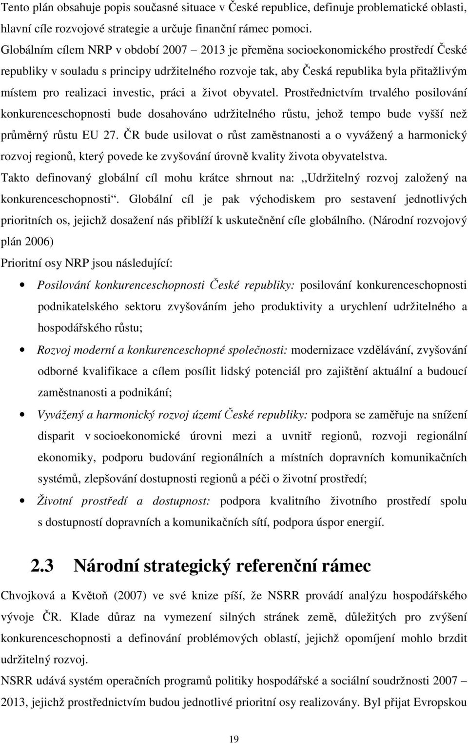 investic, práci a život obyvatel. Prostřednictvím trvalého posilování konkurenceschopnosti bude dosahováno udržitelného růstu, jehož tempo bude vyšší než průměrný růstu EU 27.