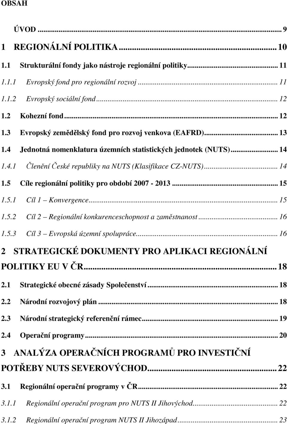 .. 14 1.5 Cíle regionální politiky pro období 2007-2013... 15 1.5.1 Cíl 1 Konvergence... 15 1.5.2 Cíl 2 Regionální konkurenceschopnost a zaměstnanost... 16 1.5.3 Cíl 3 Evropská územní spolupráce.
