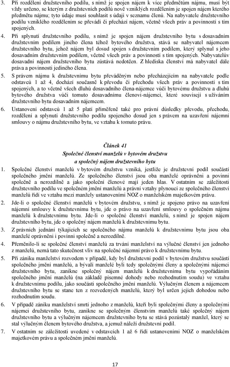 Při splynutí družstevního podílu, s nímž je spojen nájem družstevního bytu s dosavadním družstevním podílem jiného člena téhož bytového družstva, stává se nabyvatel nájemcem družstevního bytu, jehož