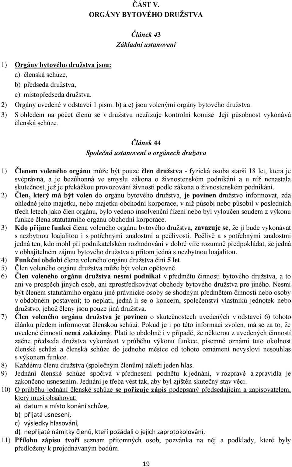 Článek 44 Společná ustanovení o orgánech družstva 1) Členem voleného orgánu může být pouze člen družstva - fyzická osoba starší 18 let, která je svéprávná, a je bezúhonná ve smyslu zákona o