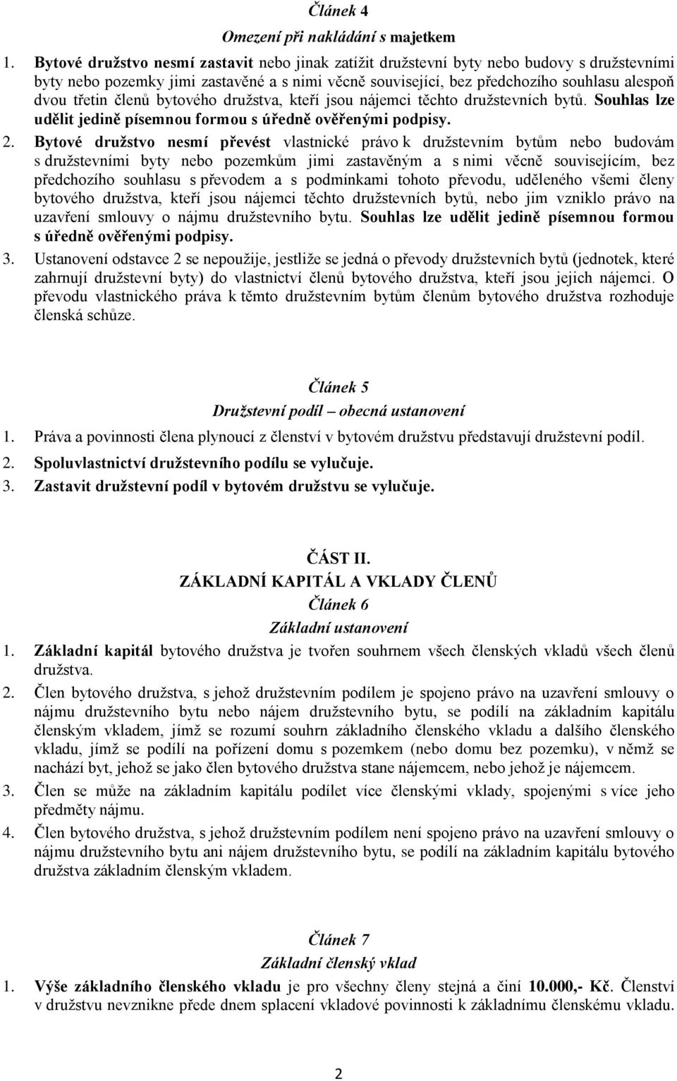 členů bytového družstva, kteří jsou nájemci těchto družstevních bytů. Souhlas lze udělit jedině písemnou formou s úředně ověřenými podpisy. 2.