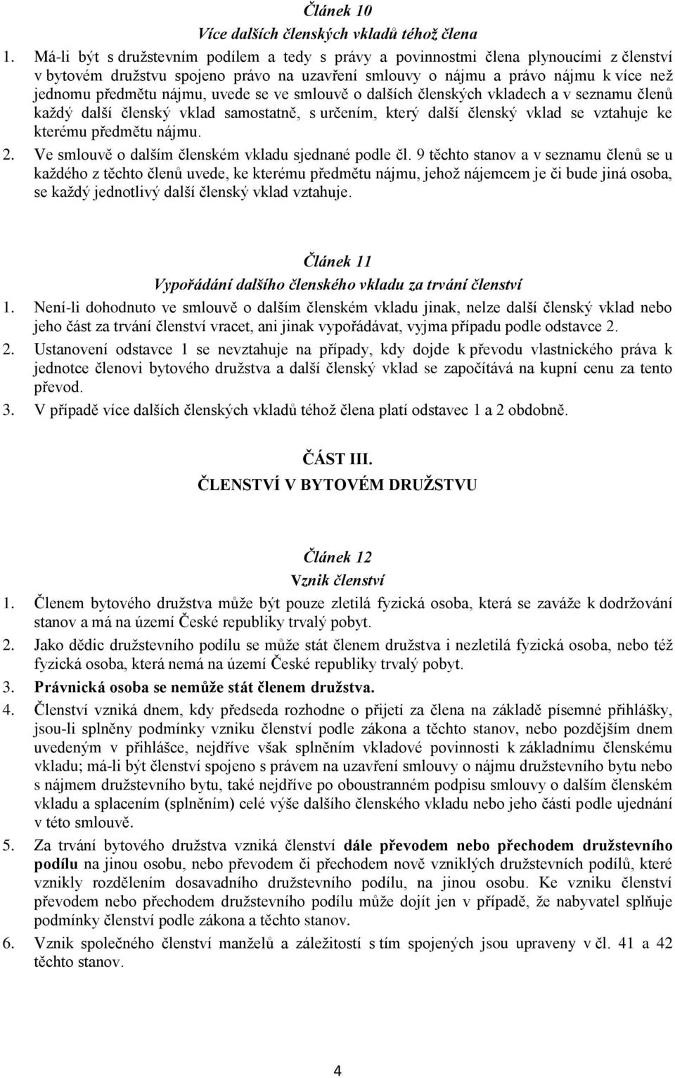 uvede se ve smlouvě o dalších členských vkladech a v seznamu členů každý další členský vklad samostatně, s určením, který další členský vklad se vztahuje ke kterému předmětu nájmu. 2.