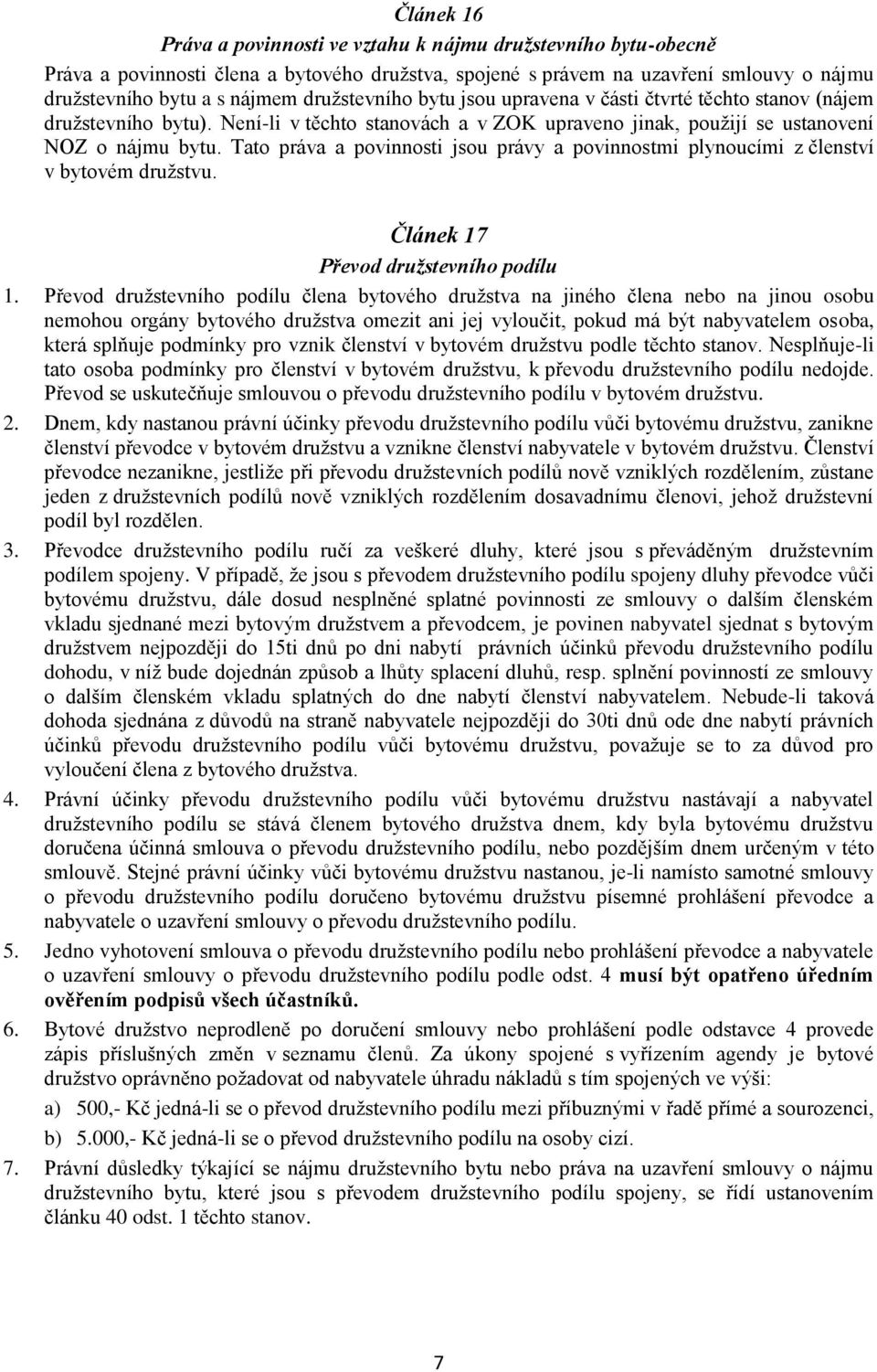 Tato práva a povinnosti jsou právy a povinnostmi plynoucími z členství v bytovém družstvu. Článek 17 Převod družstevního podílu 1.