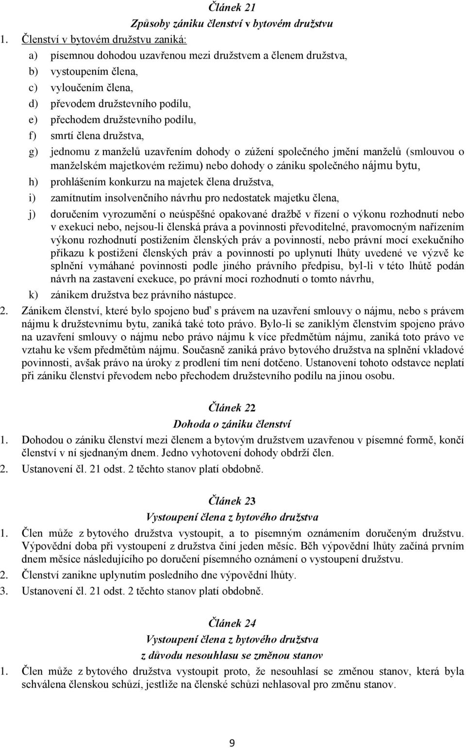 družstevního podílu, f) smrtí člena družstva, g) jednomu z manželů uzavřením dohody o zúžení společného jmění manželů (smlouvou o manželském majetkovém režimu) nebo dohody o zániku společného nájmu