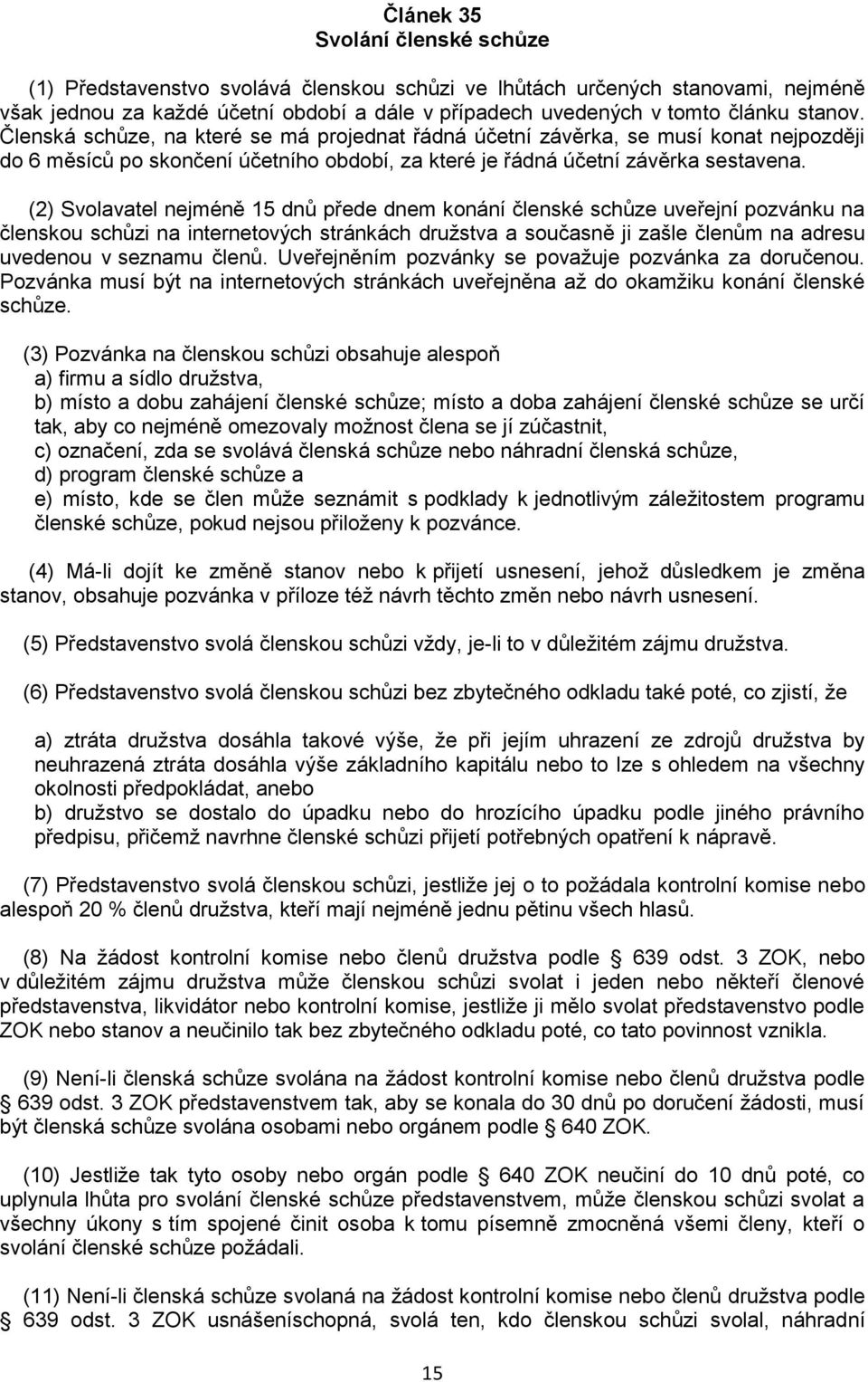 (2) Svolavatel nejméně 15 dnů přede dnem konání členské schůze uveřejní pozvánku na členskou schůzi na internetových stránkách družstva a současně ji zašle členům na adresu uvedenou v seznamu členů.