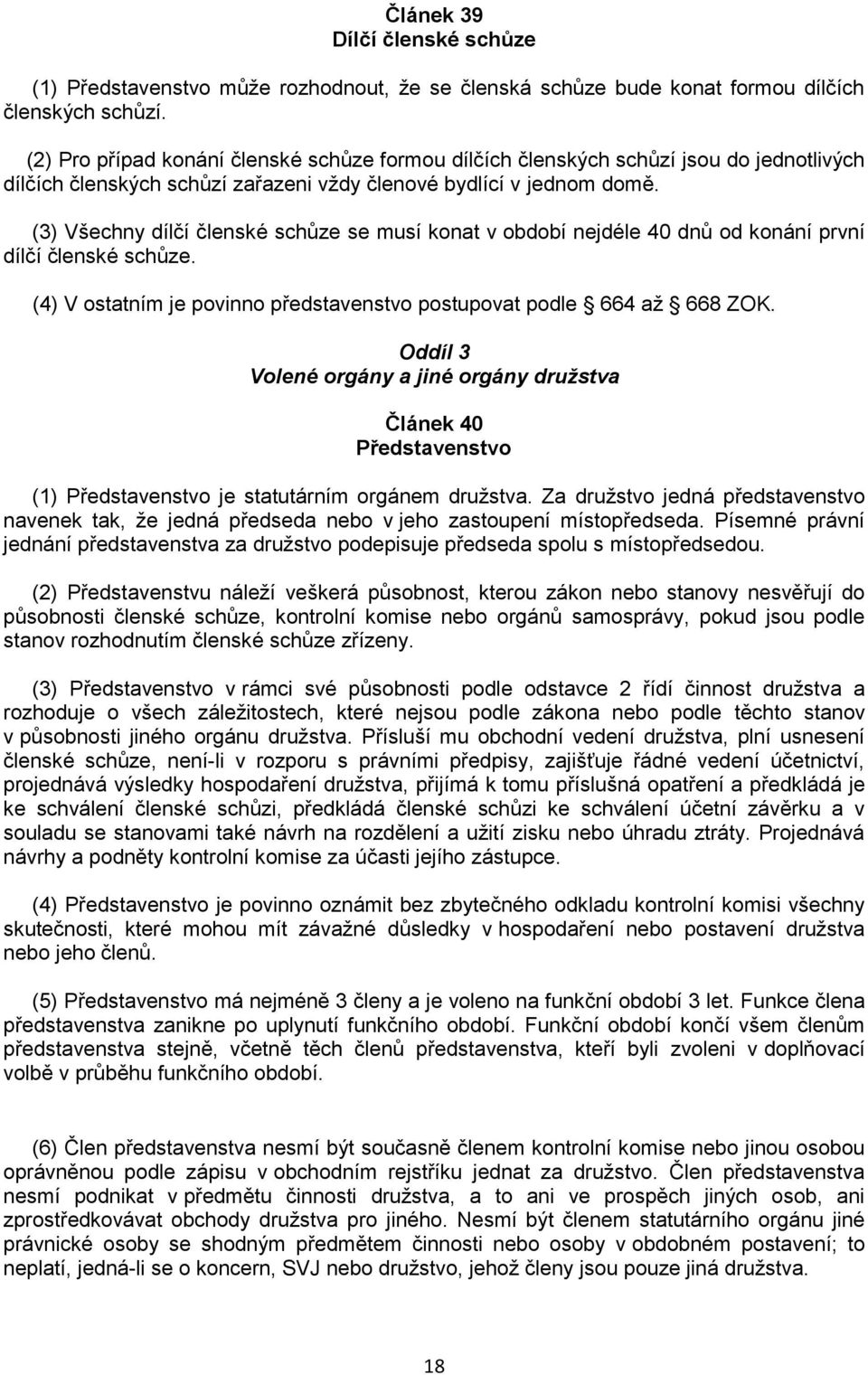 (3) Všechny dílčí členské schůze se musí konat v období nejdéle 40 dnů od konání první dílčí členské schůze. (4) V ostatním je povinno představenstvo postupovat podle 664 až 668 ZOK.