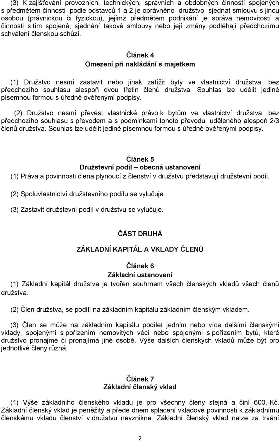 Článek 4 Omezení při nakládání s majetkem (1) Družstvo nesmí zastavit nebo jinak zatížit byty ve vlastnictví družstva, bez předchozího souhlasu alespoň dvou třetin členů družstva.