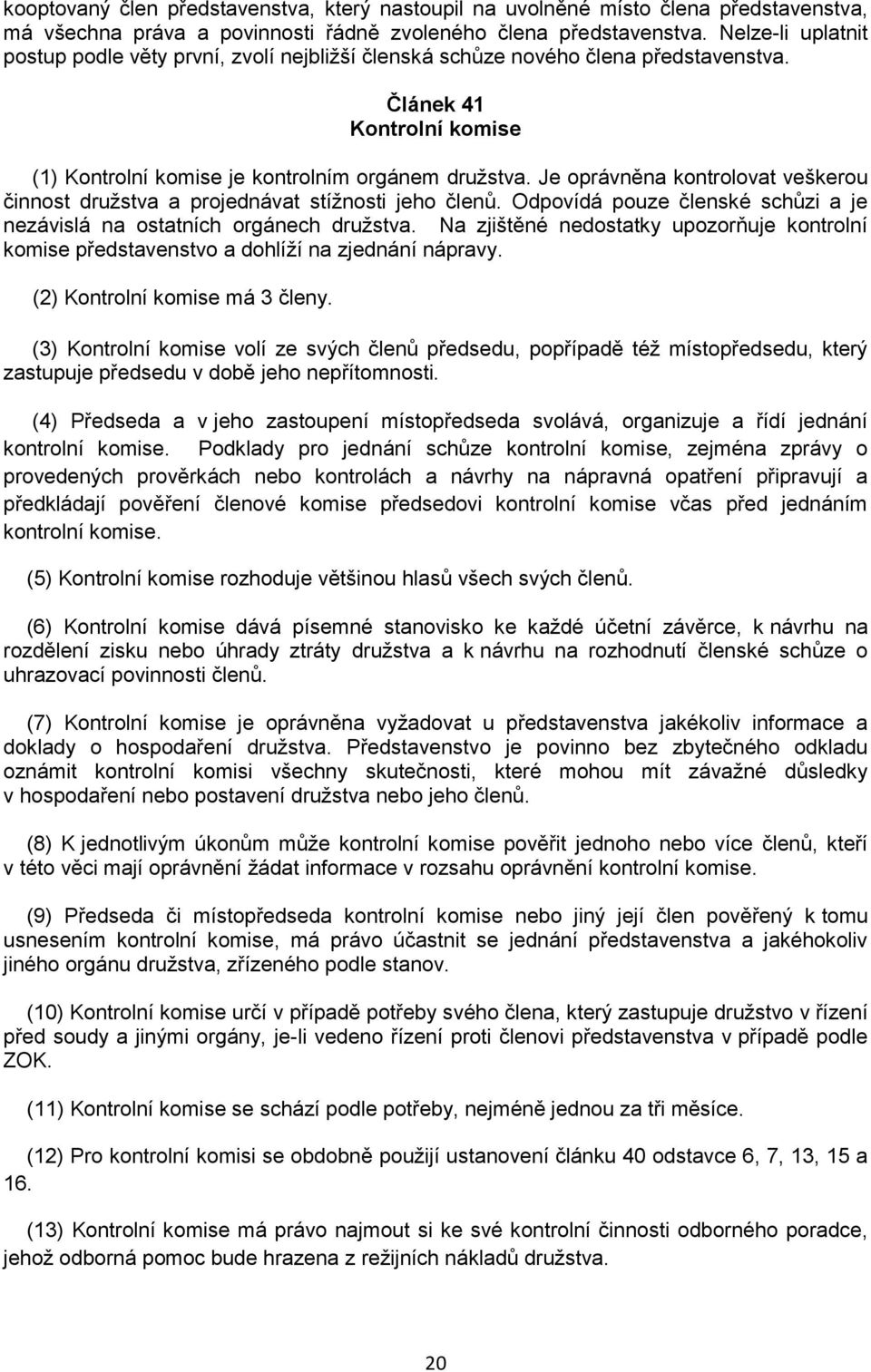 Je oprávněna kontrolovat veškerou činnost družstva a projednávat stížnosti jeho členů. Odpovídá pouze členské schůzi a je nezávislá na ostatních orgánech družstva.