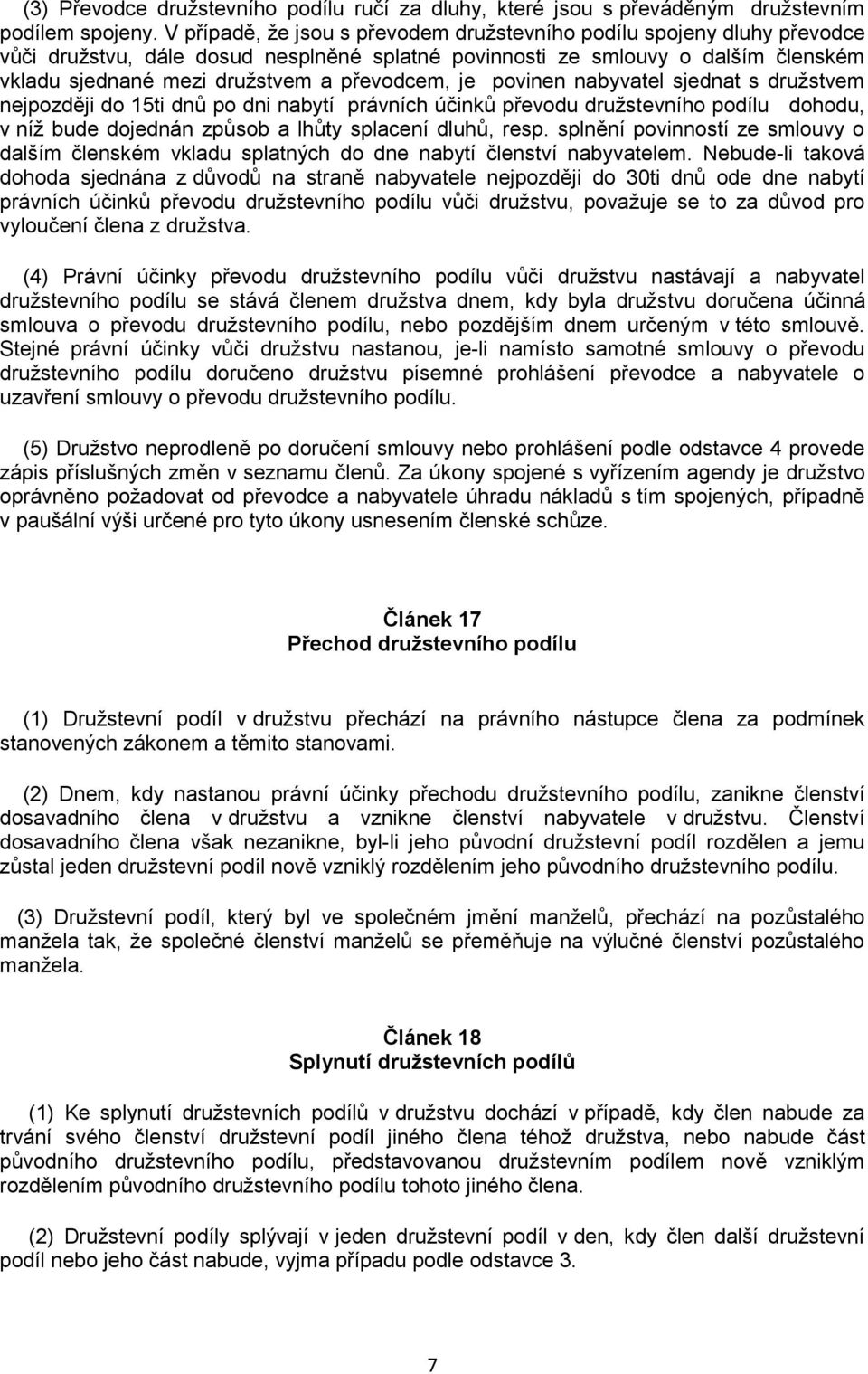 převodcem, je povinen nabyvatel sjednat s družstvem nejpozději do 15ti dnů po dni nabytí právních účinků převodu družstevního podílu dohodu, v níž bude dojednán způsob a lhůty splacení dluhů, resp.