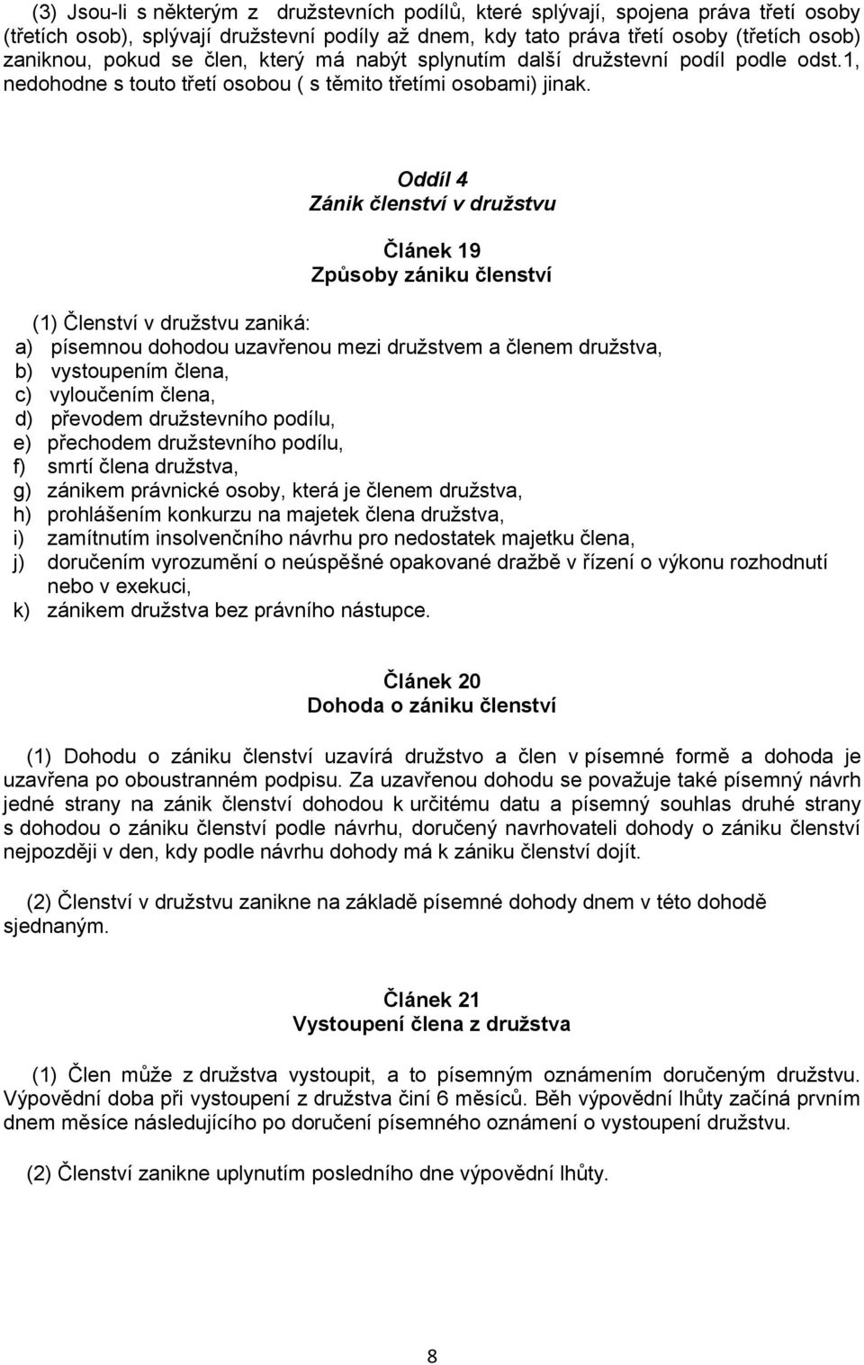 Oddíl 4 Zánik členství v družstvu Článek 19 Způsoby zániku členství (1) Členství v družstvu zaniká: a) písemnou dohodou uzavřenou mezi družstvem a členem družstva, b) vystoupením člena, c) vyloučením