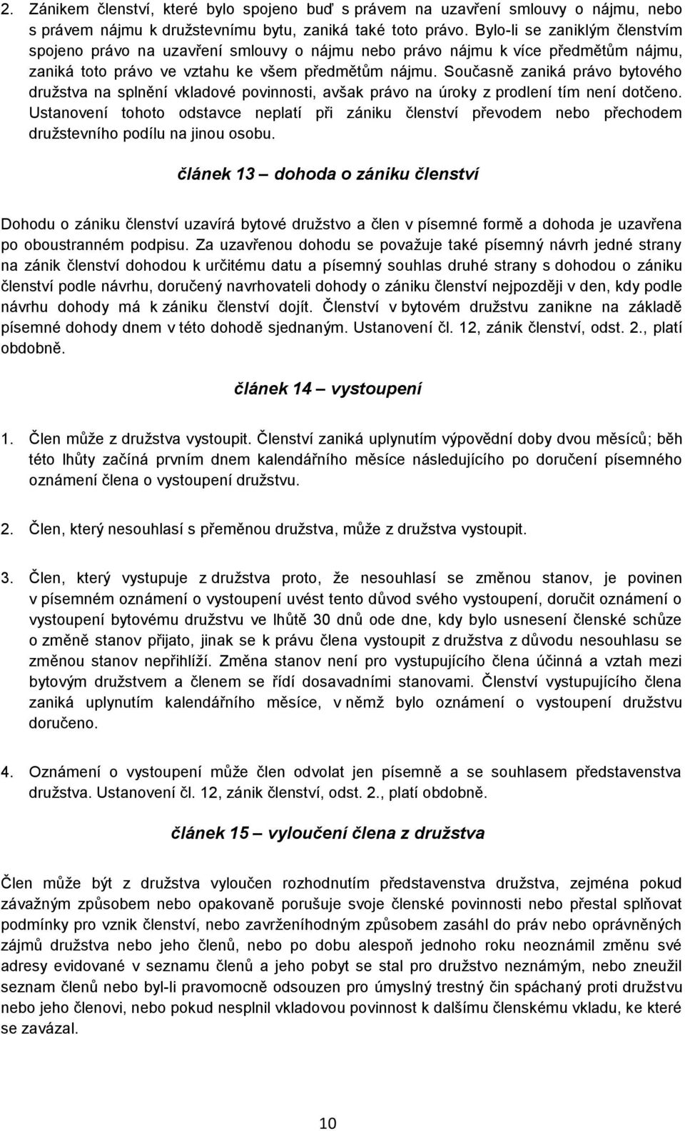 Současně zaniká právo bytového družstva na splnění vkladové povinnosti, avšak právo na úroky z prodlení tím není dotčeno.