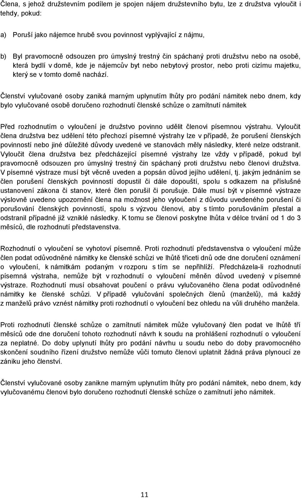 Členství vylučované osoby zaniká marným uplynutím lhůty pro podání námitek nebo dnem, kdy bylo vylučované osobě doručeno rozhodnutí členské schůze o zamítnutí námitek Před rozhodnutím o vyloučení je