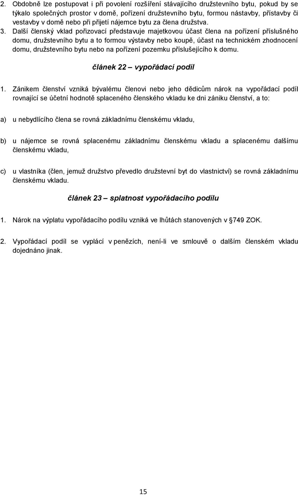 Další členský vklad pořizovací představuje majetkovou účast člena na pořízení příslušného domu, družstevního bytu a to formou výstavby nebo koupě, účast na technickém zhodnocení domu, družstevního