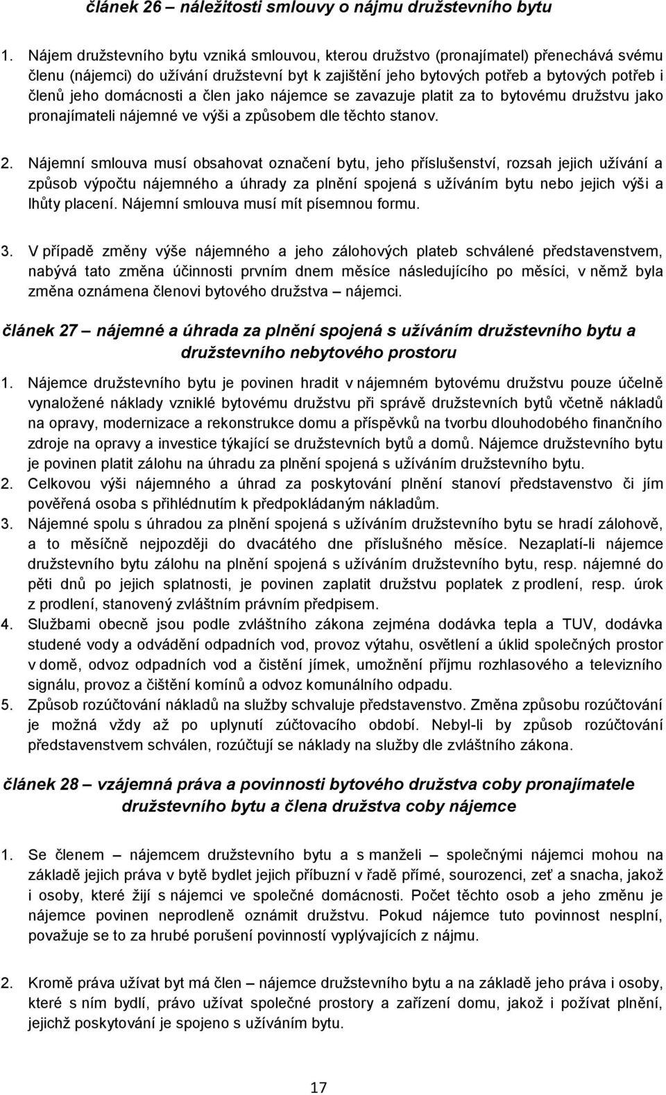 domácnosti a člen jako nájemce se zavazuje platit za to bytovému družstvu jako pronajímateli nájemné ve výši a způsobem dle těchto stanov. 2.