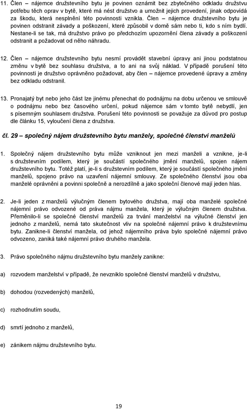 Nestane-li se tak, má družstvo právo po předchozím upozornění člena závady a poškození odstranit a požadovat od něho náhradu. 12.