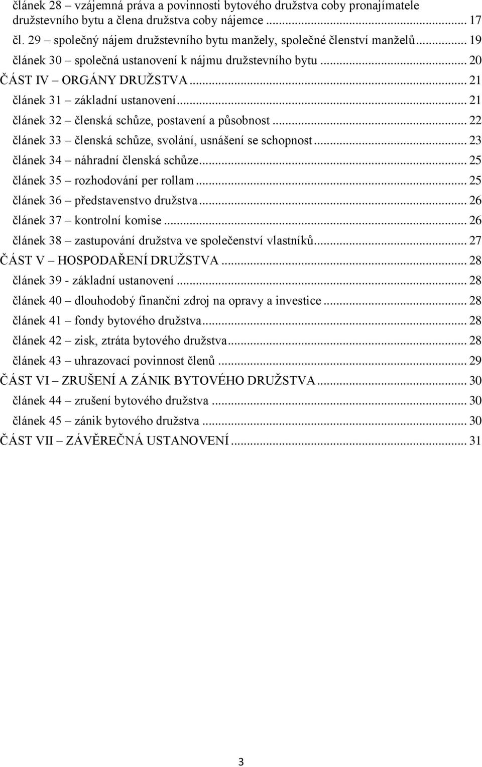 .. 21 článek 32 členská schůze, postavení a působnost... 22 článek 33 členská schůze, svolání, usnášení se schopnost... 23 článek 34 náhradní členská schůze... 25 článek 35 rozhodování per rollam.