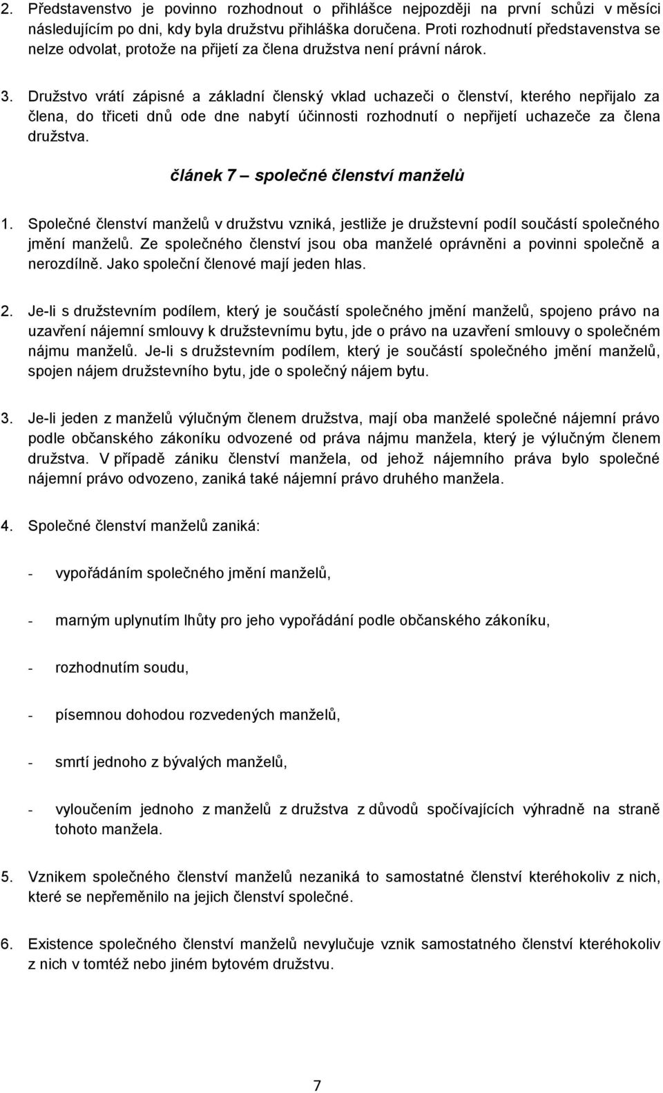 Družstvo vrátí zápisné a základní členský vklad uchazeči o členství, kterého nepřijalo za člena, do třiceti dnů ode dne nabytí účinnosti rozhodnutí o nepřijetí uchazeče za člena družstva.